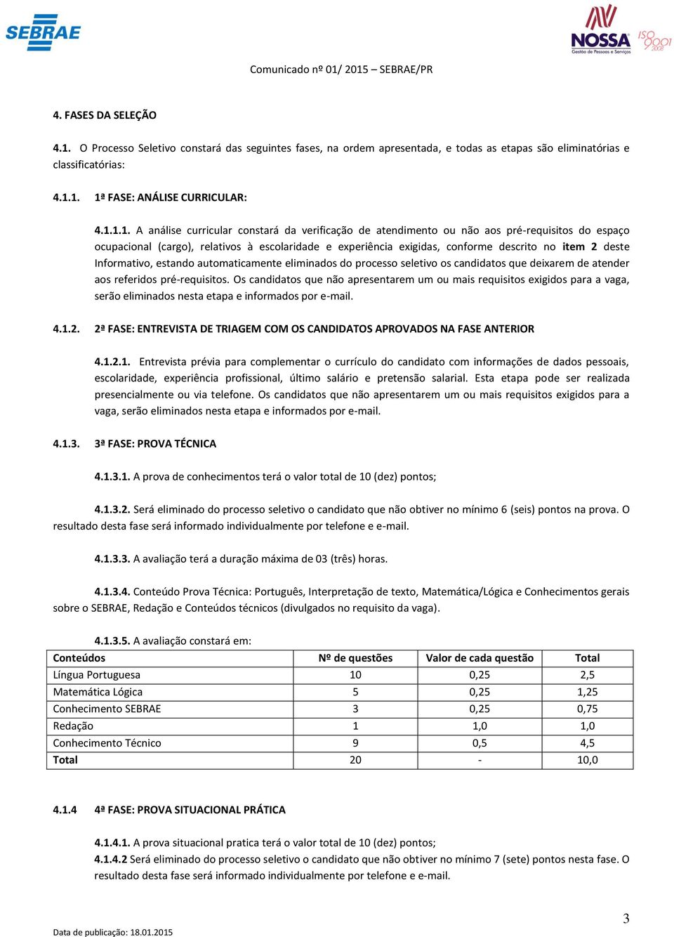 1. 1ª FASE: ANÁLISE CURRICULAR: 4.1.1.1. A análise curricular constará da verificação de atendimento ou não aos pré-requisitos do espaço ocupacional (cargo), relativos à escolaridade e experiência