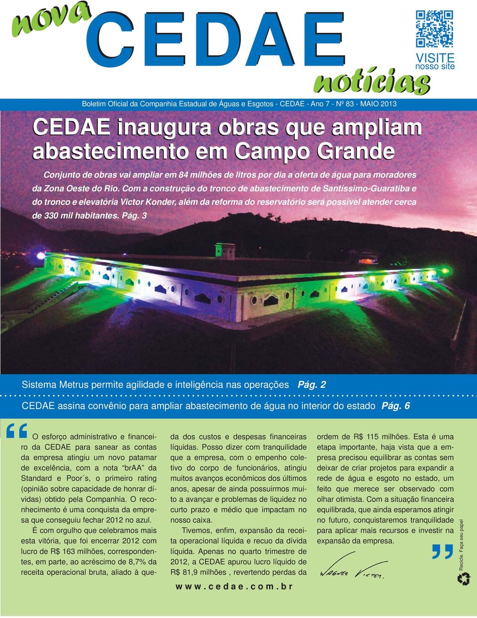 Com a construção do tronco de abastecimento de Santíssimo-Guaratiba e do tronco e elevatória Victor Konder, além da reforma do reservatório será possível atender cerca de 330 mil habitantes. Pág.