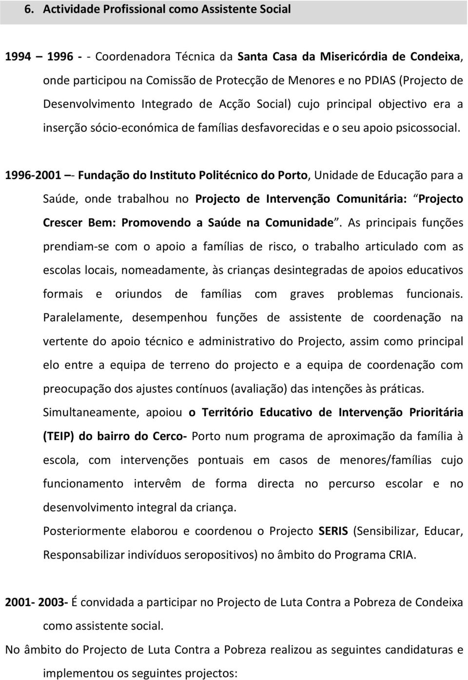 1996-2001 - Fundação do Instituto Politécnico do Porto, Unidade de Educação para a Saúde, onde trabalhou no Projecto de Intervenção Comunitária: Projecto Crescer Bem: Promovendo a Saúde na Comunidade.