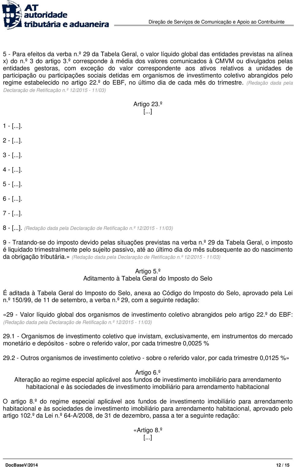 sociais detidas em organismos de investimento coletivo abrangidos pelo regime estabelecido no artigo 22.º do EBF, no último dia de cada mês do trimestre.