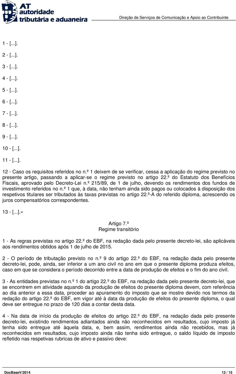 º do Estatuto dos Benefícios Fiscais, aprovado pelo Decreto-Lei n.º 215/89, de 1 de julho, devendo os rendimentos dos fundos de investimento referidos no n.