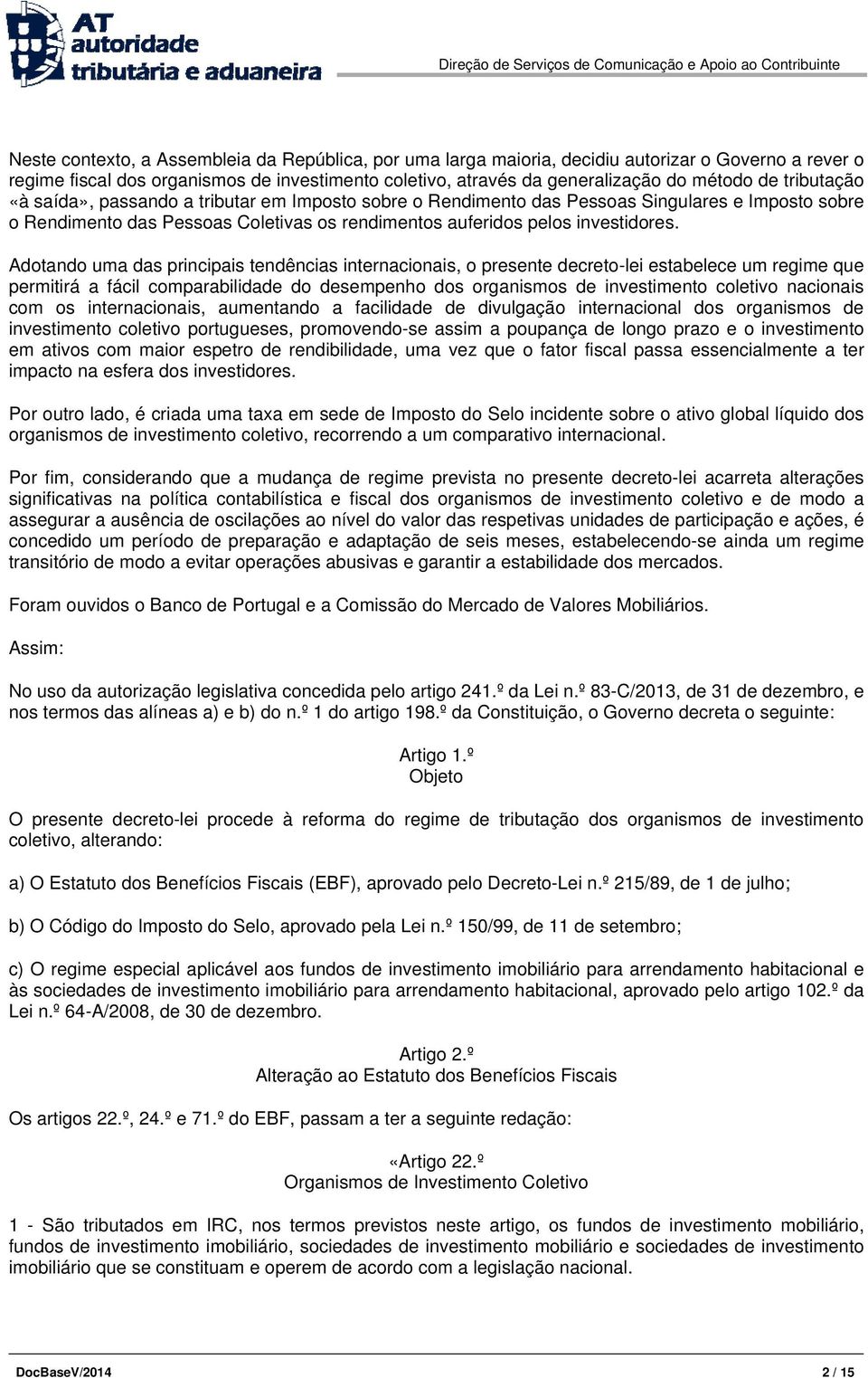 Adotando uma das principais tendências internacionais, o presente decreto-lei estabelece um regime que permitirá a fácil comparabilidade do desempenho dos organismos de investimento coletivo