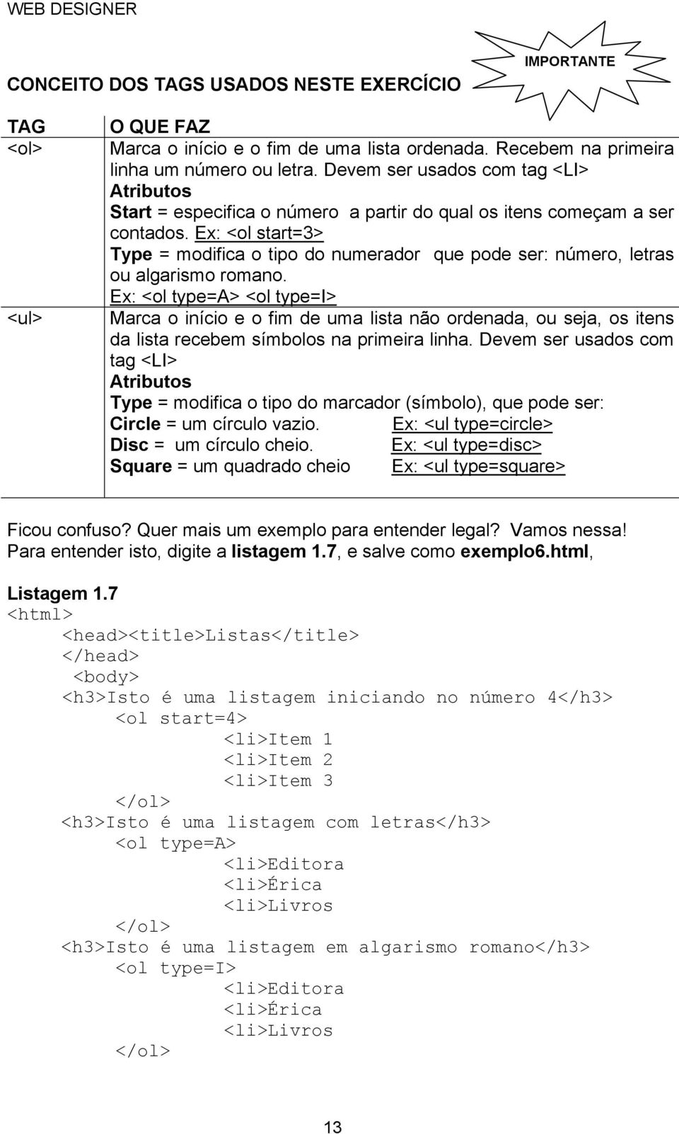 Ex: <ol start=3> Type = modifica o tipo do numerador que pode ser: número, letras ou algarismo romano.