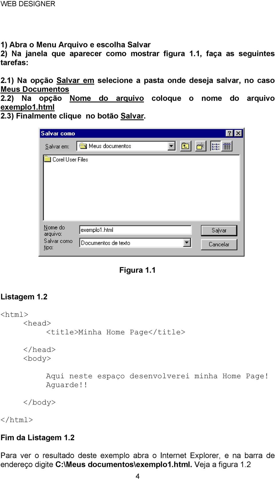 2) Na opção Nome do arquivo coloque o nome do arquivo exemplo1.html 2.3) Finalmente clique no botão Salvar. Figura 1.1 Listagem 1.