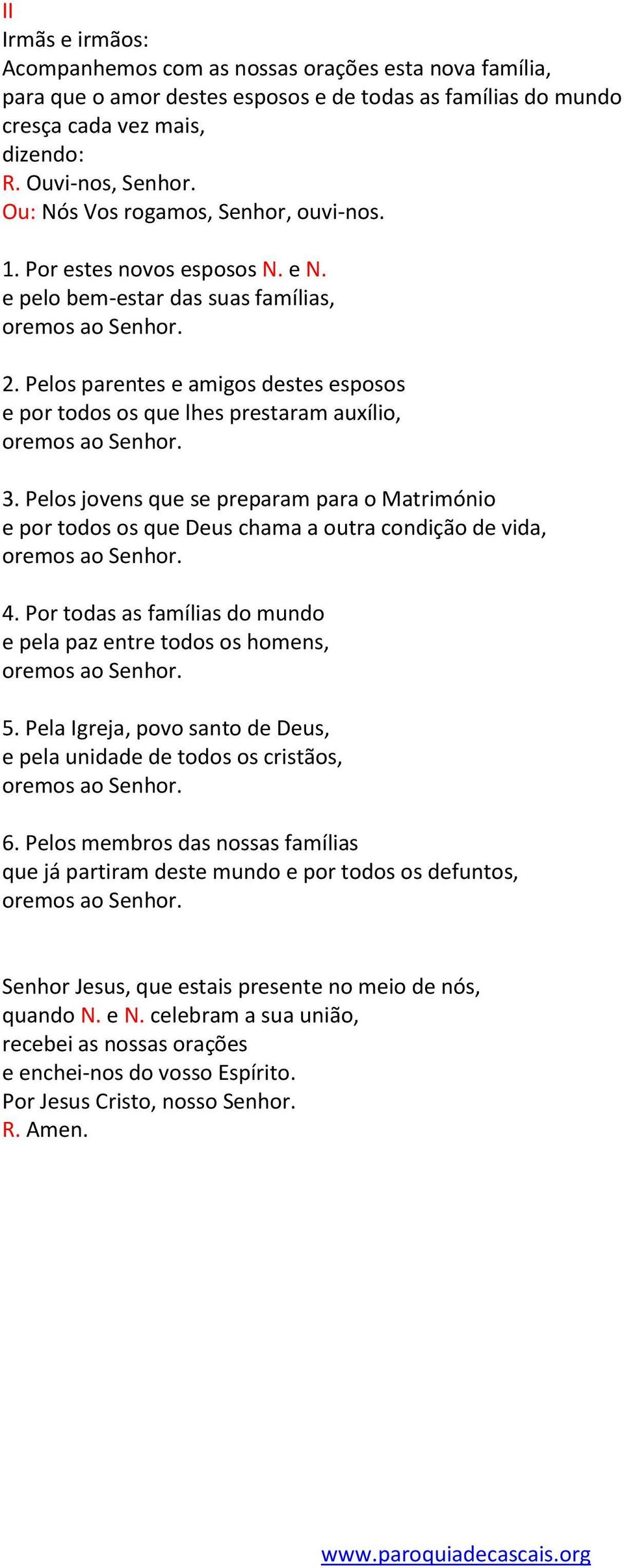 Pelos jovens que se preparam para o Matrimónio e por todos os que Deus chama a outra condição de vida, 4. Por todas as famílias do mundo e pela paz entre todos os homens, 5.