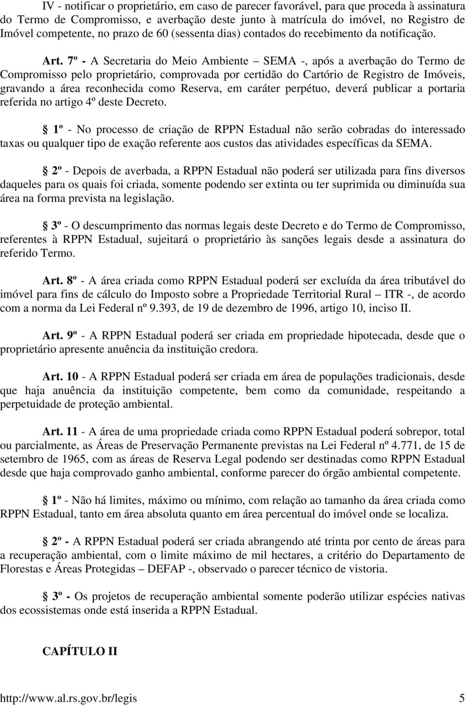 7º - A Secretaria do Meio Ambiente SEMA -, após a averbação do Termo de Compromisso pelo proprietário, comprovada por certidão do Cartório de Registro de Imóveis, gravando a área reconhecida como