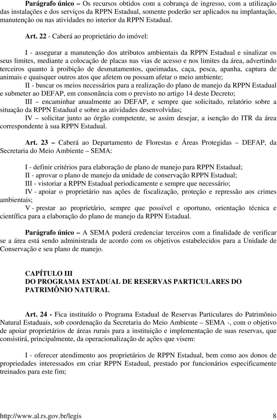 22 - Caberá ao proprietário do imóvel: I - assegurar a manutenção dos atributos ambientais da RPPN Estadual e sinalizar os seus limites, mediante a colocação de placas nas vias de acesso e nos