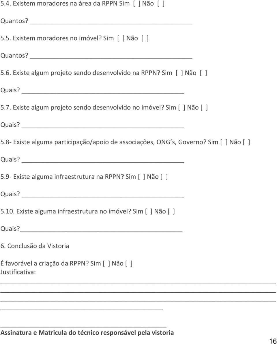 Sim [ ] Não [ ] 5.9- Existe alguma infraestrutura na RPPN? Sim [ ] Não [ ] 5.10. Existe alguma infraestrutura no imóvel? Sim [ ] Não [ ] Quais? 6.