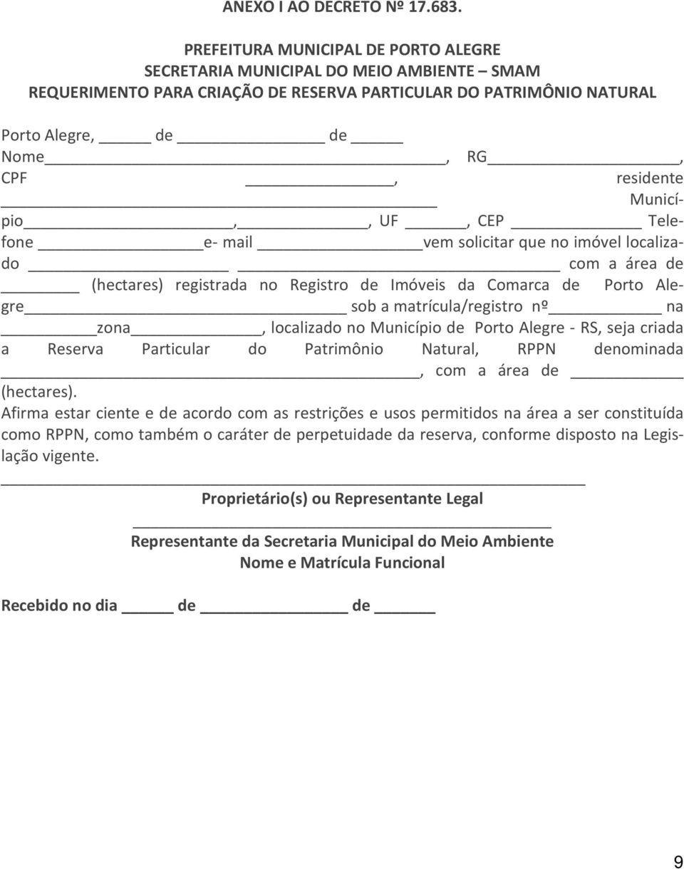 Município,, UF, CEP Telefone e- mail vem solicitar que no imóvel localizado com a área de (hectares) registrada no Registro de Imóveis da Comarca de Porto Alegre sob a matrícula/registro nº na zona,