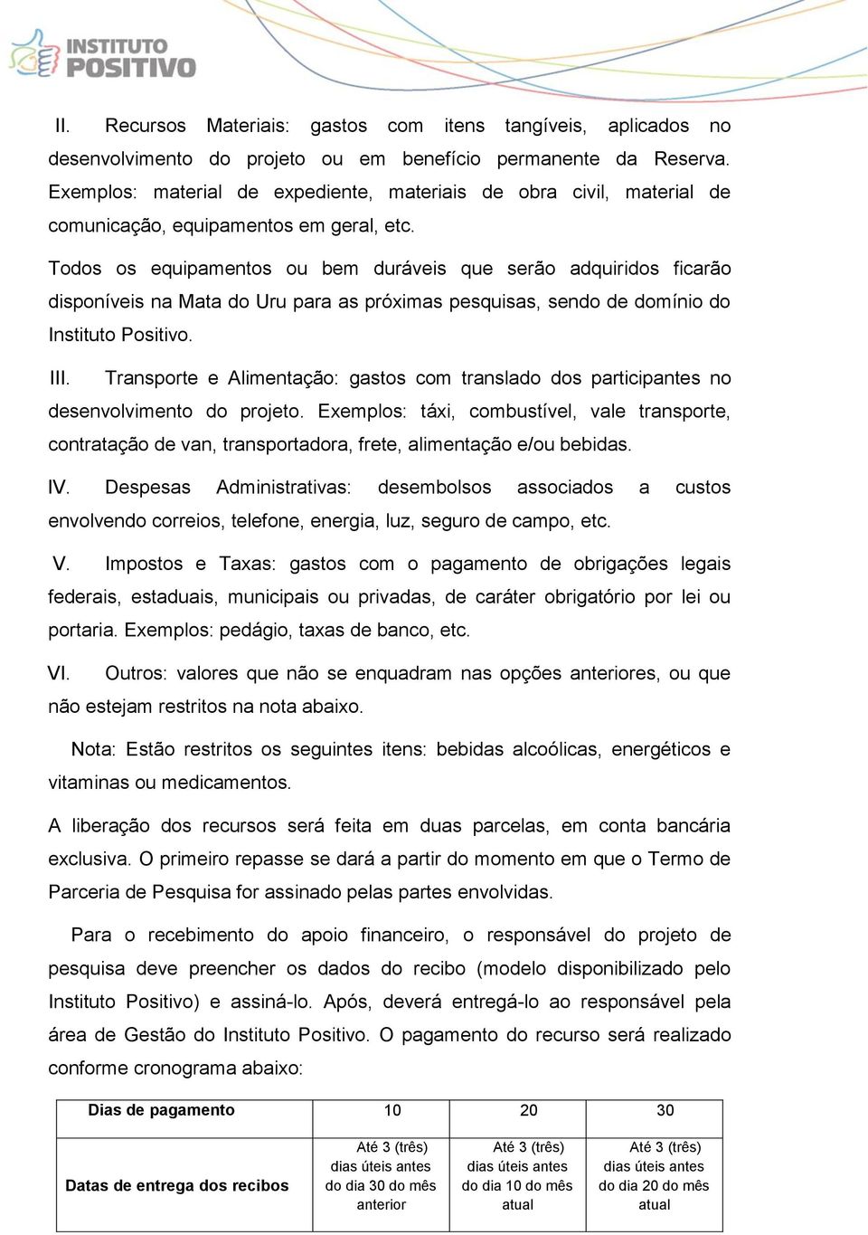 Todos os equipamentos ou bem duráveis que serão adquiridos ficarão disponíveis na Mata do Uru para as próximas pesquisas, sendo de domínio do Instituto Positivo. III.