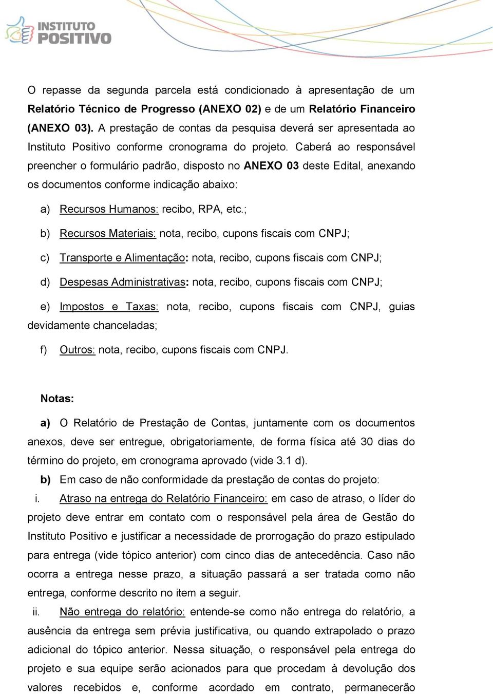 Caberá ao responsável preencher o formulário padrão, disposto no ANEXO 03 deste Edital, anexando os documentos conforme indicação abaixo: a) Recursos Humanos: recibo, RPA, etc.