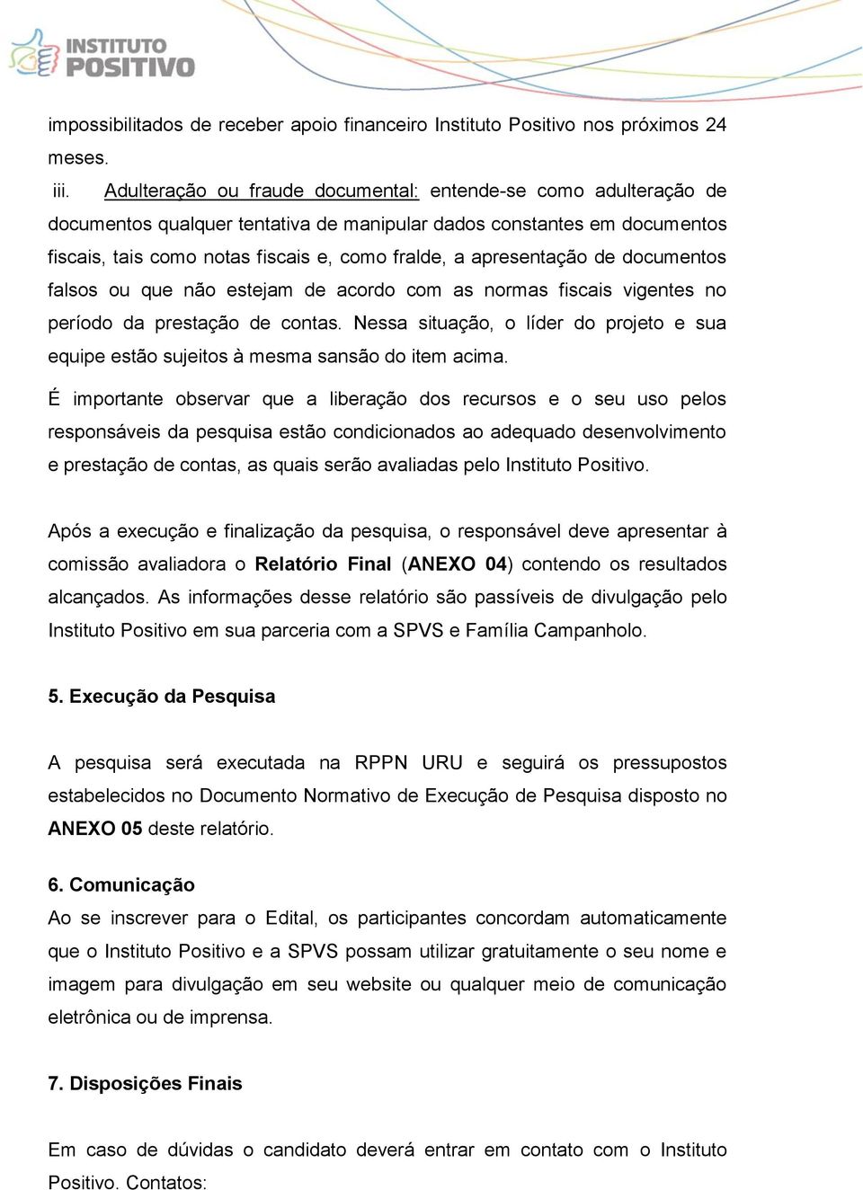 apresentação de documentos falsos ou que não estejam de acordo com as normas fiscais vigentes no período da prestação de contas.