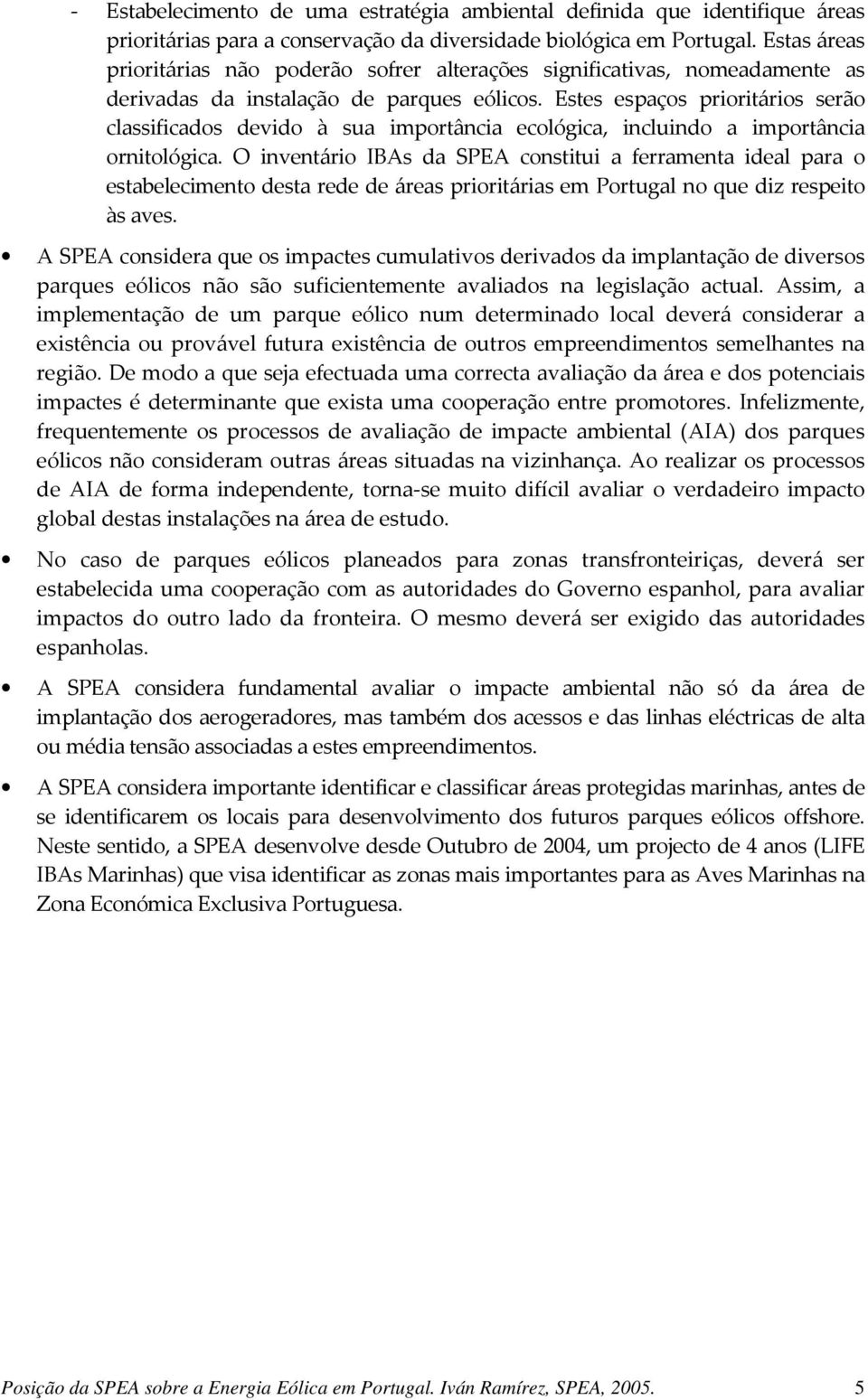 Estes espaços prioritários serão classificados devido à sua importância ecológica, incluindo a importância ornitológica.