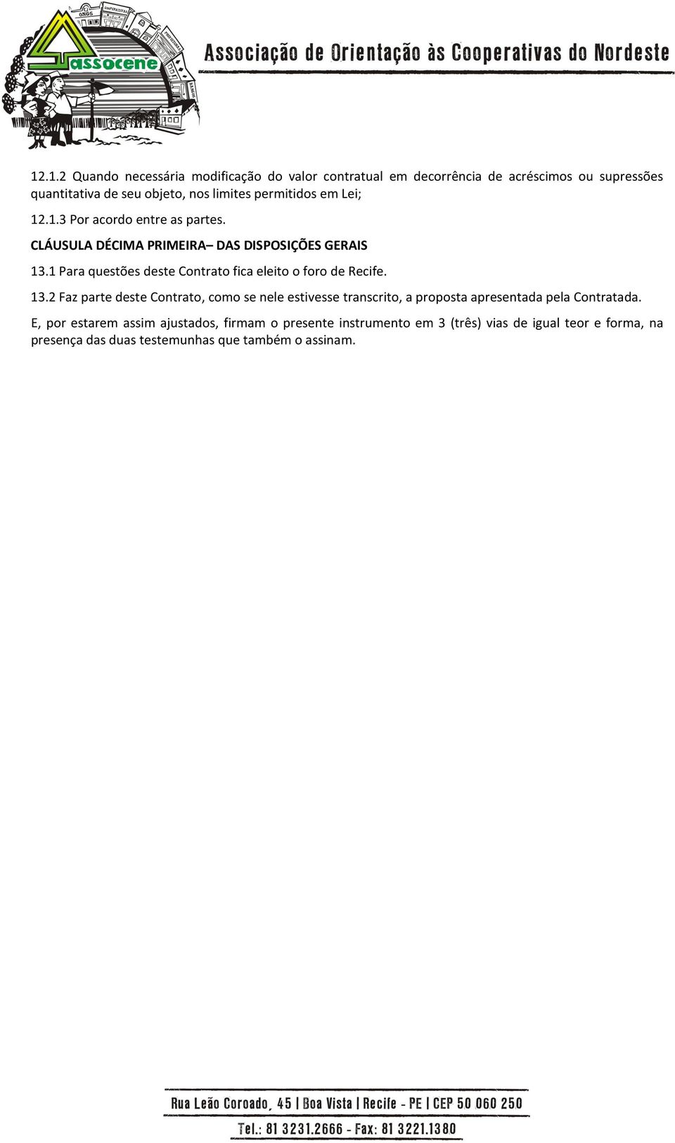 1 Para questões deste Contrato fica eleito o foro de Recife. 13.