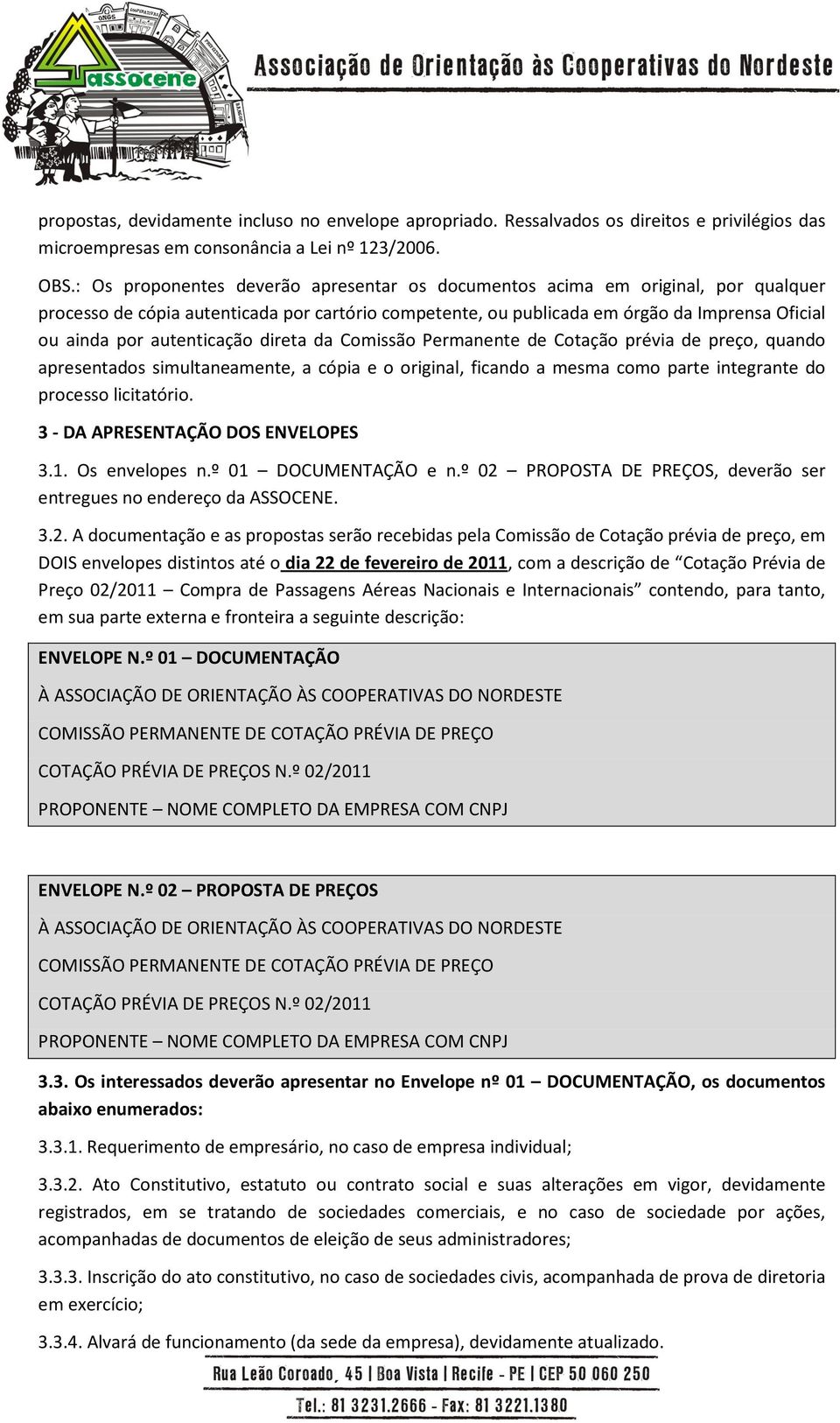 autenticação direta da Comissão Permanente de Cotação prévia de preço, quando apresentados simultaneamente, a cópia e o original, ficando a mesma como parte integrante do processo licitatório.