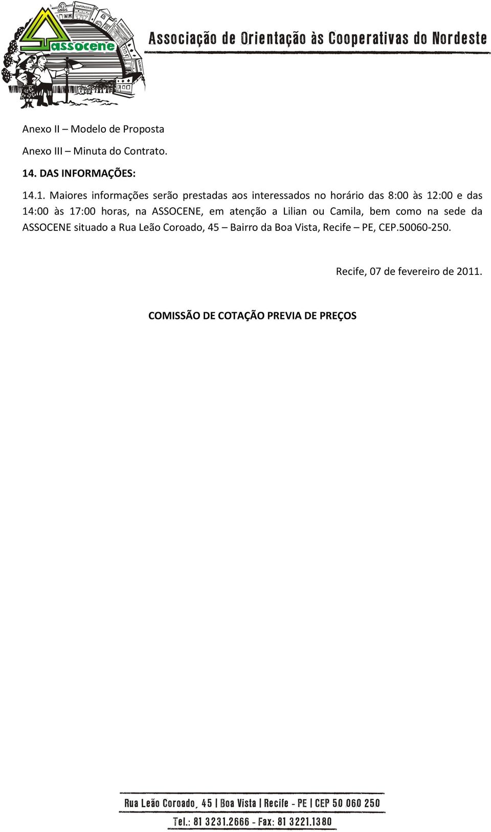 .1. Maiores informações serão prestadas aos interessados no horário das 8:00 às 12:00 e das 14:00 às