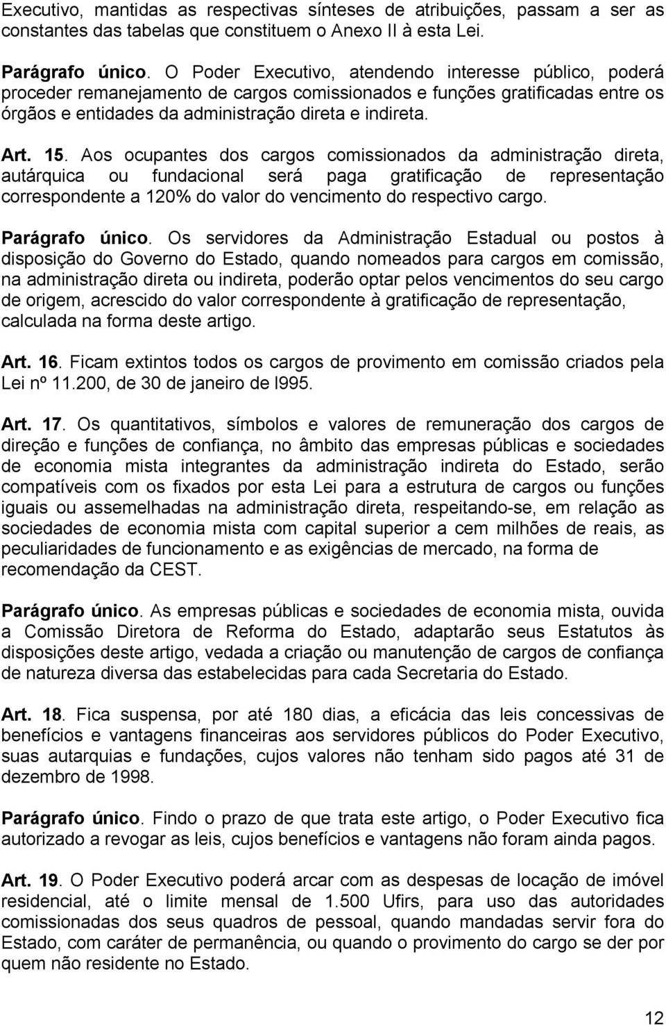 Aos ocupantes dos cargos comissionados da administração direta, autárquica ou fundacional será paga gratificação de representação correspondente a 120% do valor do vencimento do respectivo cargo.