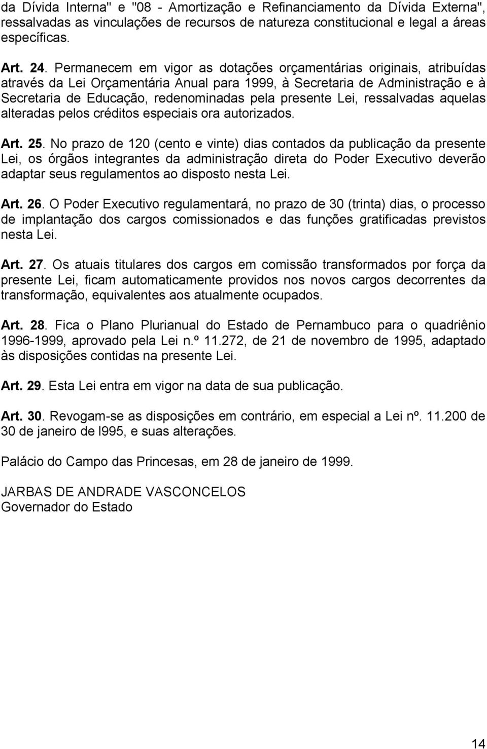 Lei, ressalvadas aquelas alteradas pelos créditos especiais ora autorizados. Art. 25.