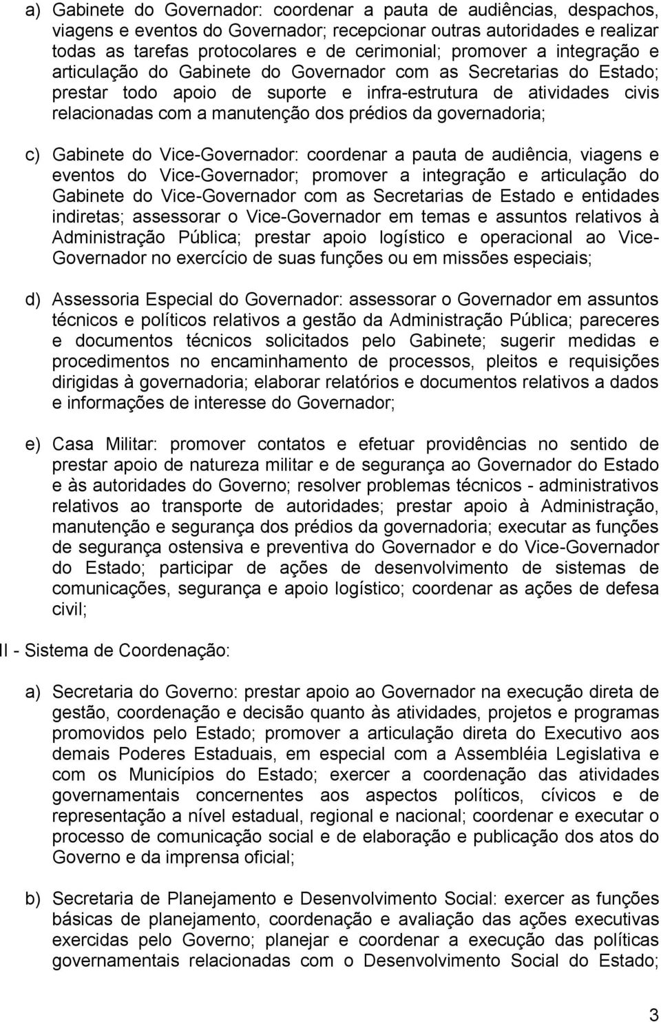 prédios da governadoria; c) Gabinete do Vice-Governador: coordenar a pauta de audiência, viagens e eventos do Vice-Governador; promover a integração e articulação do Gabinete do Vice-Governador com