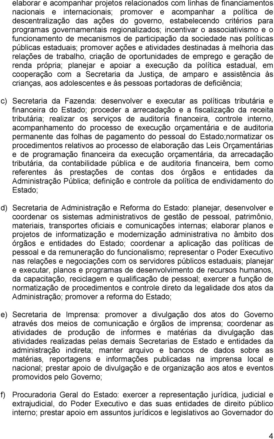 destinadas à melhoria das relações de trabalho, criação de oportunidades de emprego e geração de renda própria; planejar e apoiar a execução da política estadual, em cooperação com a Secretaria da