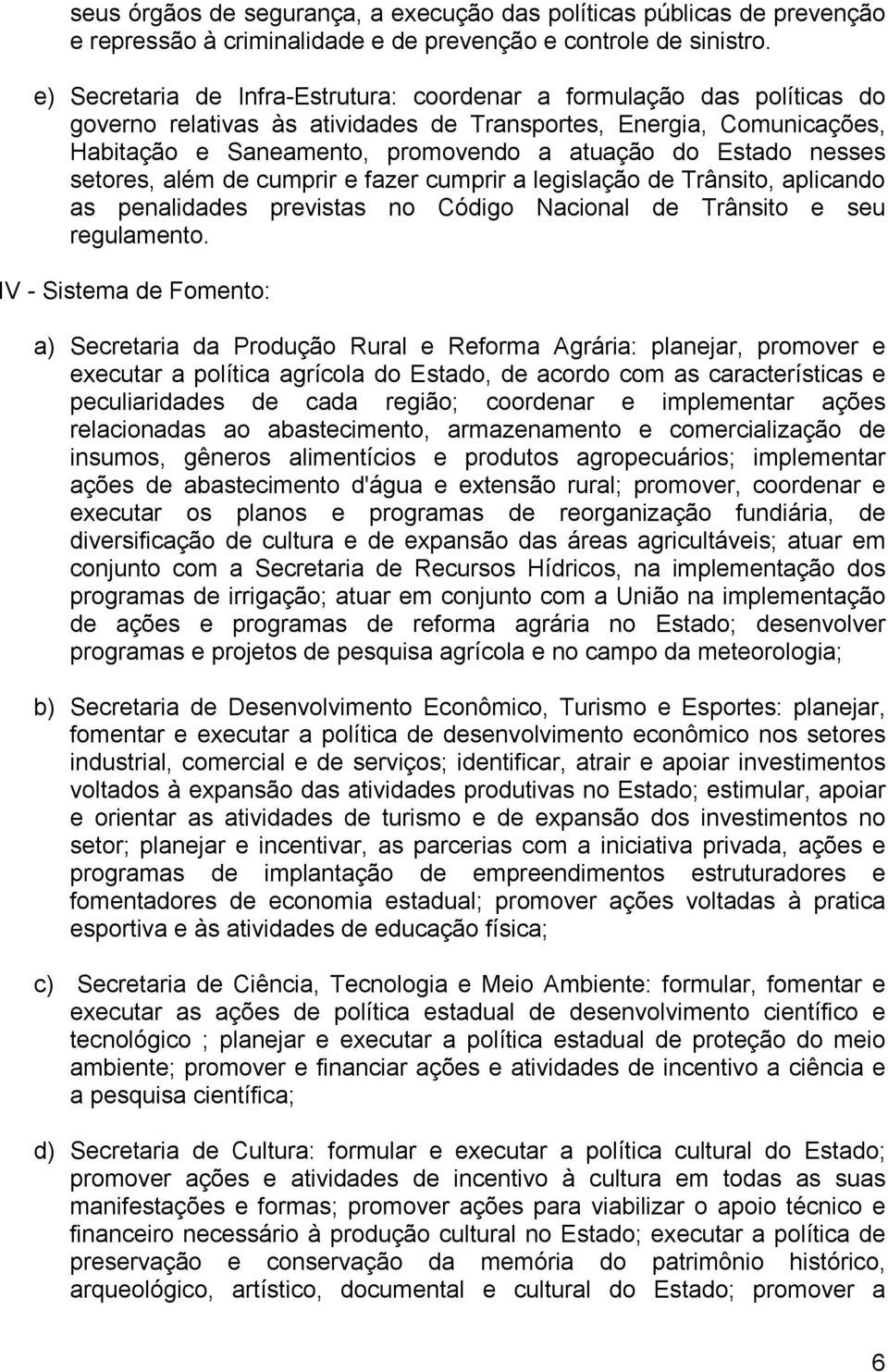 nesses setores, além de cumprir e fazer cumprir a legislação de Trânsito, aplicando as penalidades previstas no Código Nacional de Trânsito e seu regulamento.