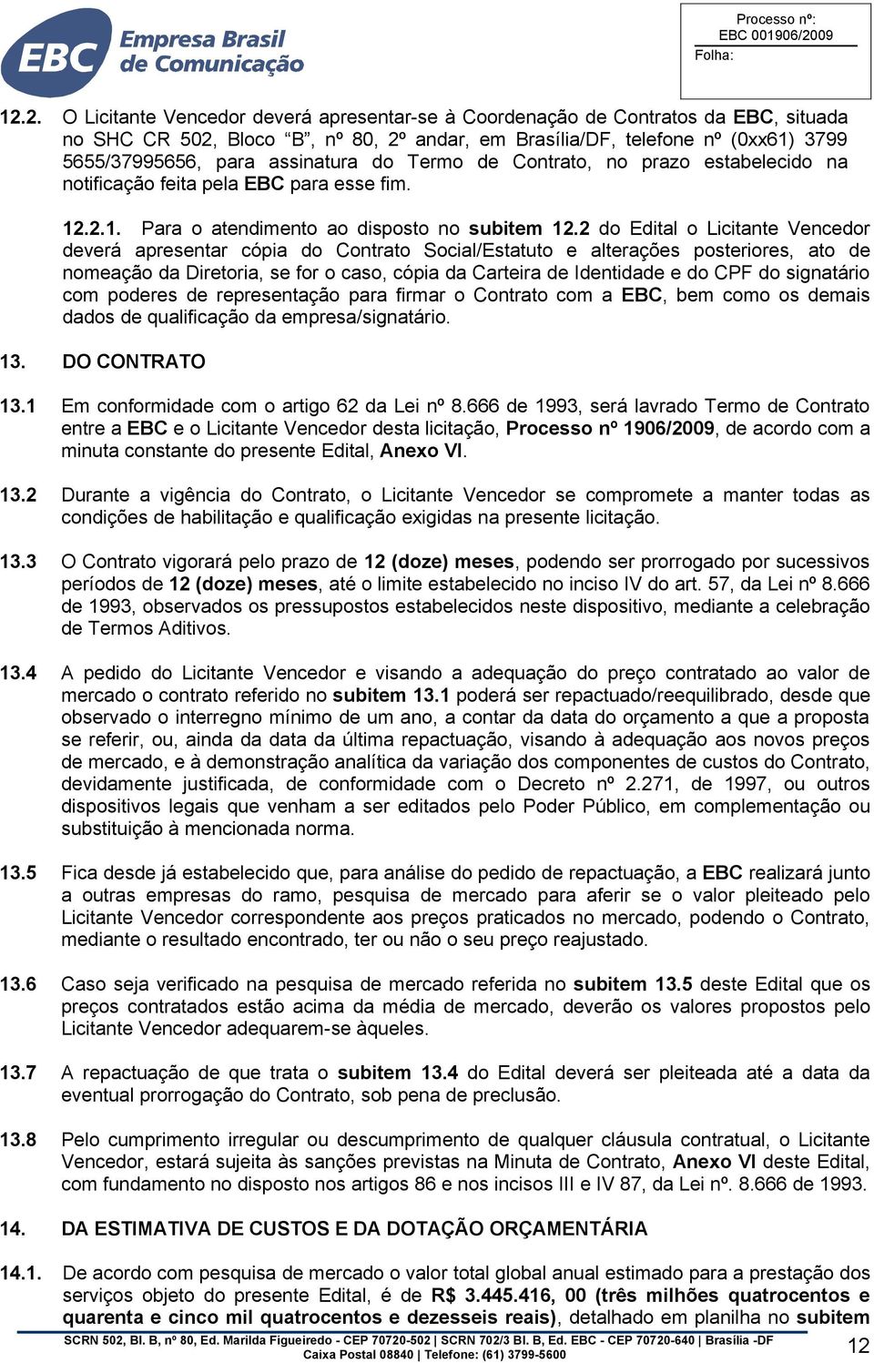 2 do Edital o Licitante Vencedor deverá apresentar cópia do Contrato Social/Estatuto e alterações posteriores, ato de nomeação da Diretoria, se for o caso, cópia da Carteira de Identidade e do CPF do