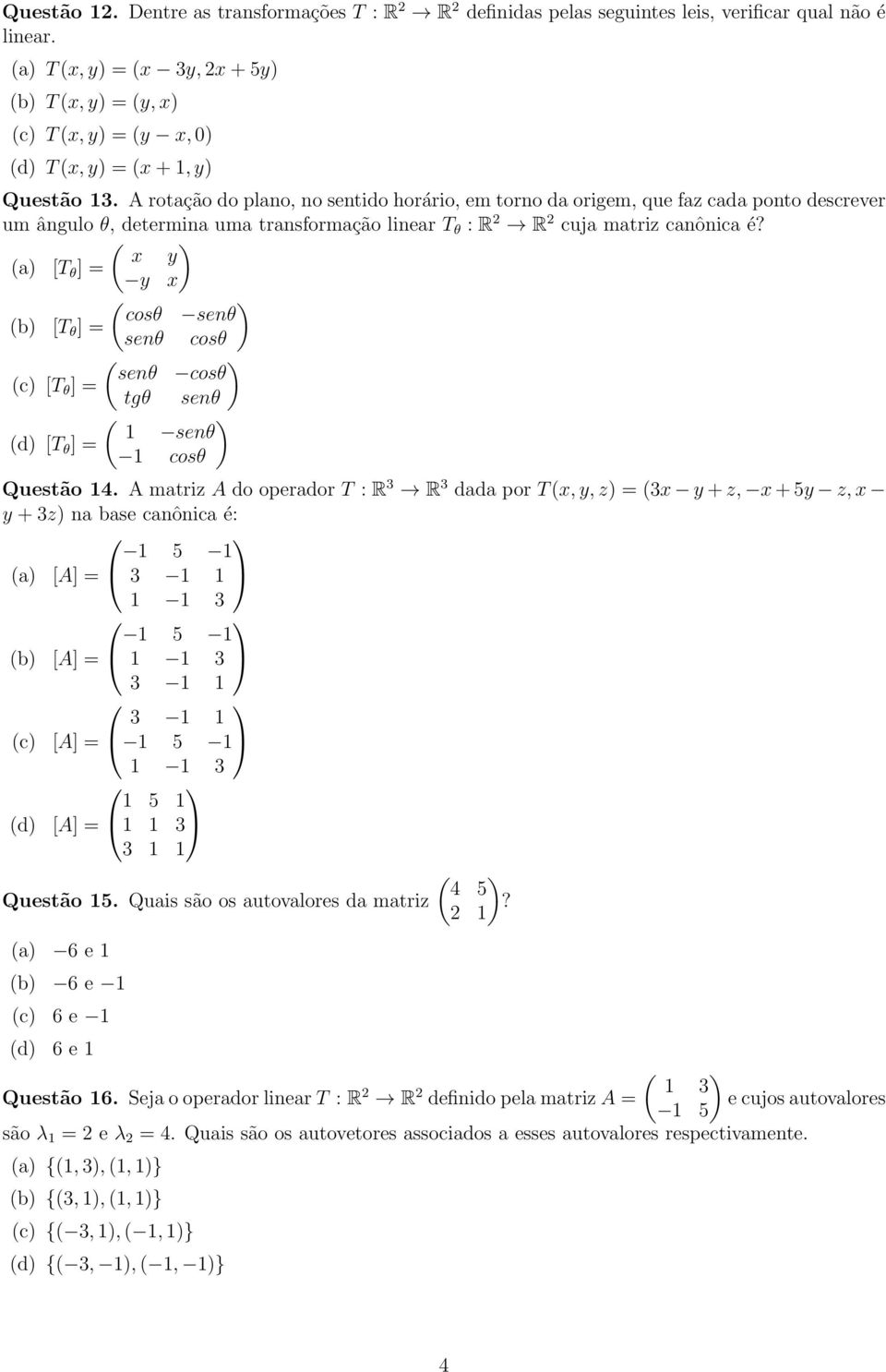 A rotação do plano, no sentido horário, em torno da origem, que faz cada ponto descrever um ângulo θ, determina uma transformação linear T θ : R R cuja matriz canônica é?