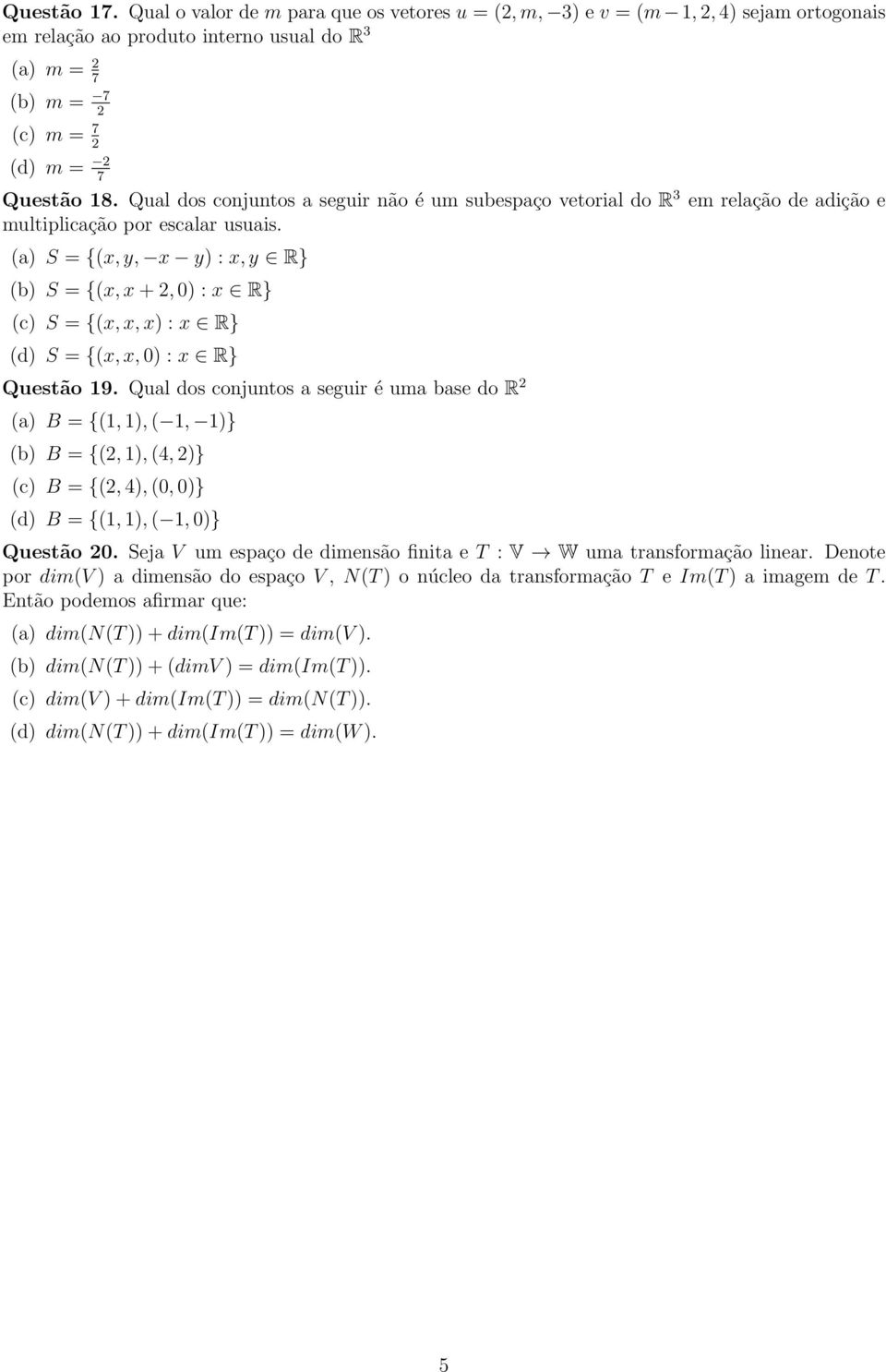 (a) S = {(x, y, x y) : x, y R} (b) S = {(x, x +, 0) : x R} (c) S = {(x, x, x) : x R} (d) S = {(x, x, 0) : x R} Questão 19.