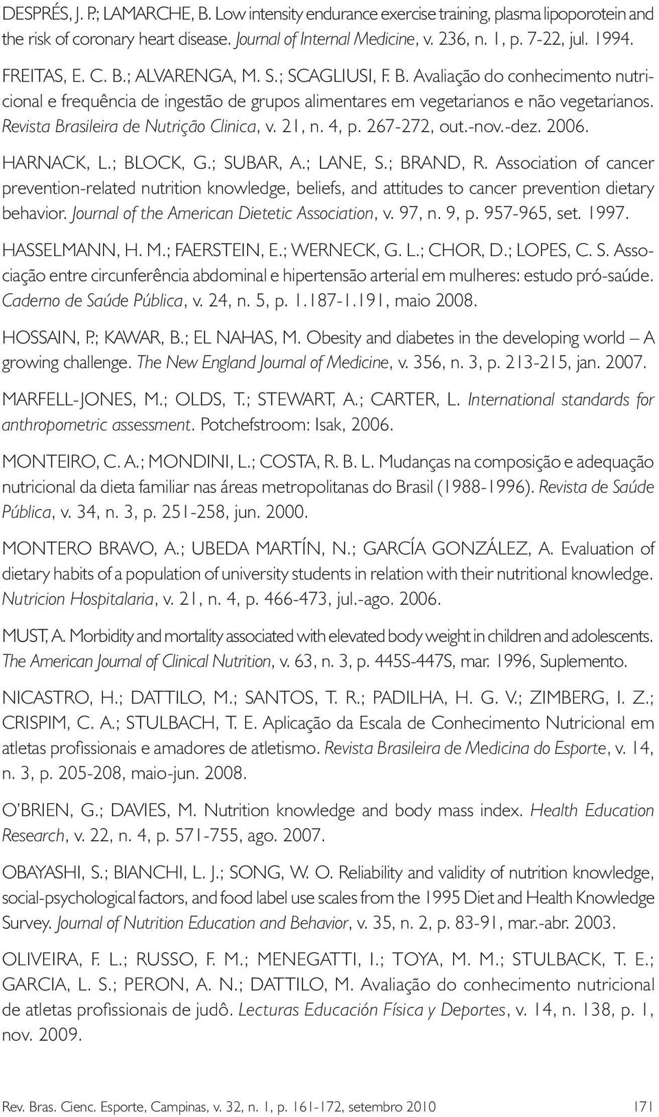 Revista Brasileira de Nutrição Clinica, v. 21, n. 4, p. 267-272, out.-nov.-dez. 2006. Harnack, L.; Block, G.; Subar, A.; Lane, S.; Brand, R.