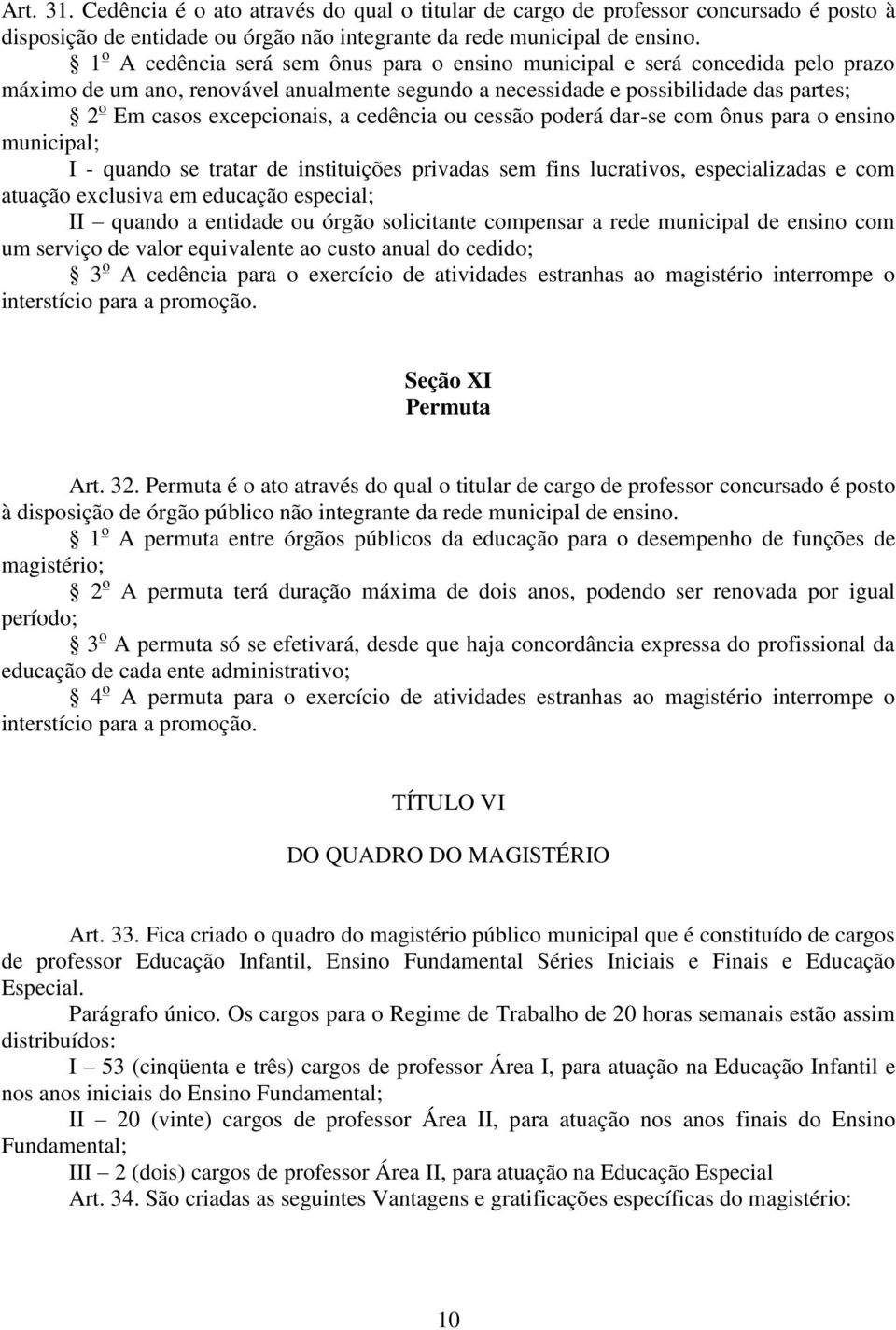 cedência ou cessão poderá dar-se com ônus para o ensino municipal; I - quando se tratar de instituições privadas sem fins lucrativos, especializadas e com atuação exclusiva em educação especial; II