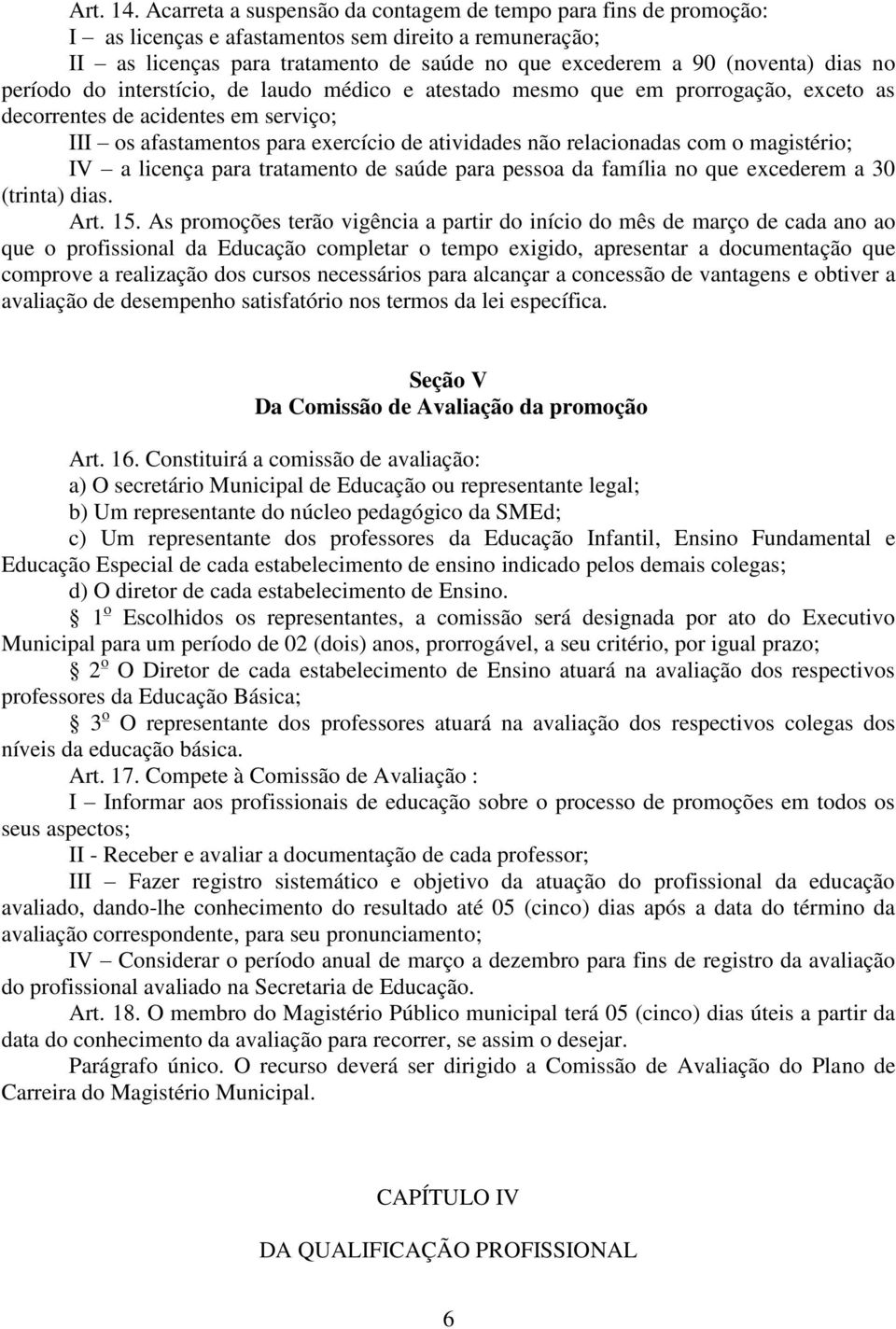 no período do interstício, de laudo médico e atestado mesmo que em prorrogação, exceto as decorrentes de acidentes em serviço; III os afastamentos para exercício de atividades não relacionadas com o