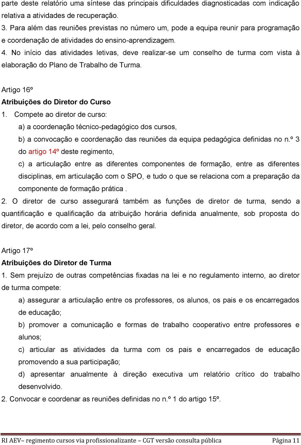 No início das atividades letivas, deve realizar-se um conselho de turma com vista à elaboração do Plano de Trabalho de Turma. Artigo 16º Atribuições do Diretor do Curso 1.