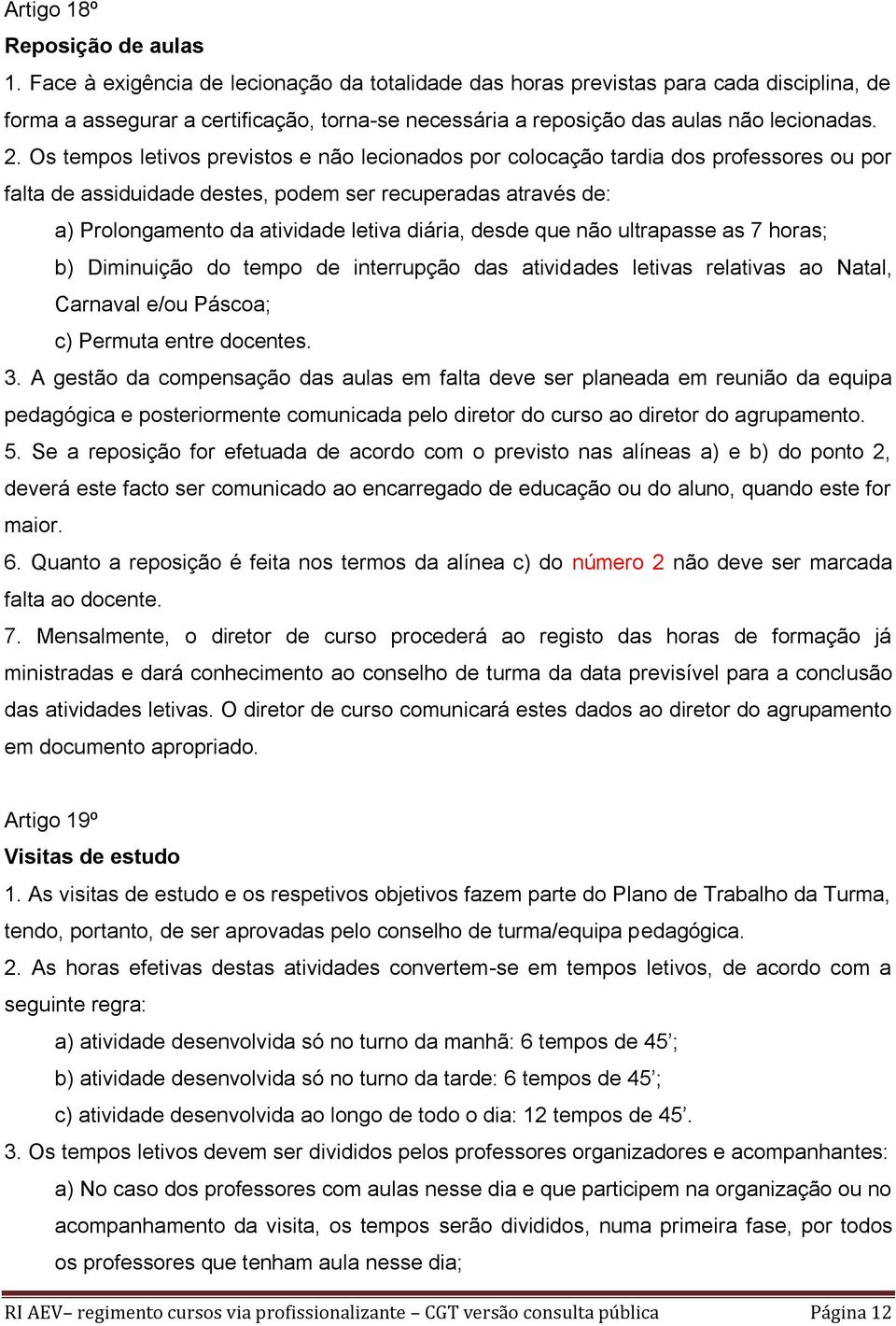 Os tempos letivos previstos e não lecionados por colocação tardia dos professores ou por falta de assiduidade destes, podem ser recuperadas através de: a) Prolongamento da atividade letiva diária,