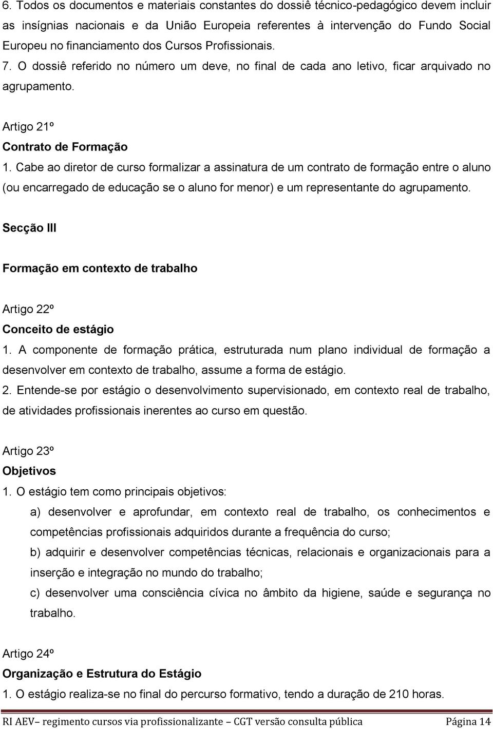 Cabe ao diretor de curso formalizar a assinatura de um contrato de formação entre o aluno (ou encarregado de educação se o aluno for menor) e um representante do agrupamento.