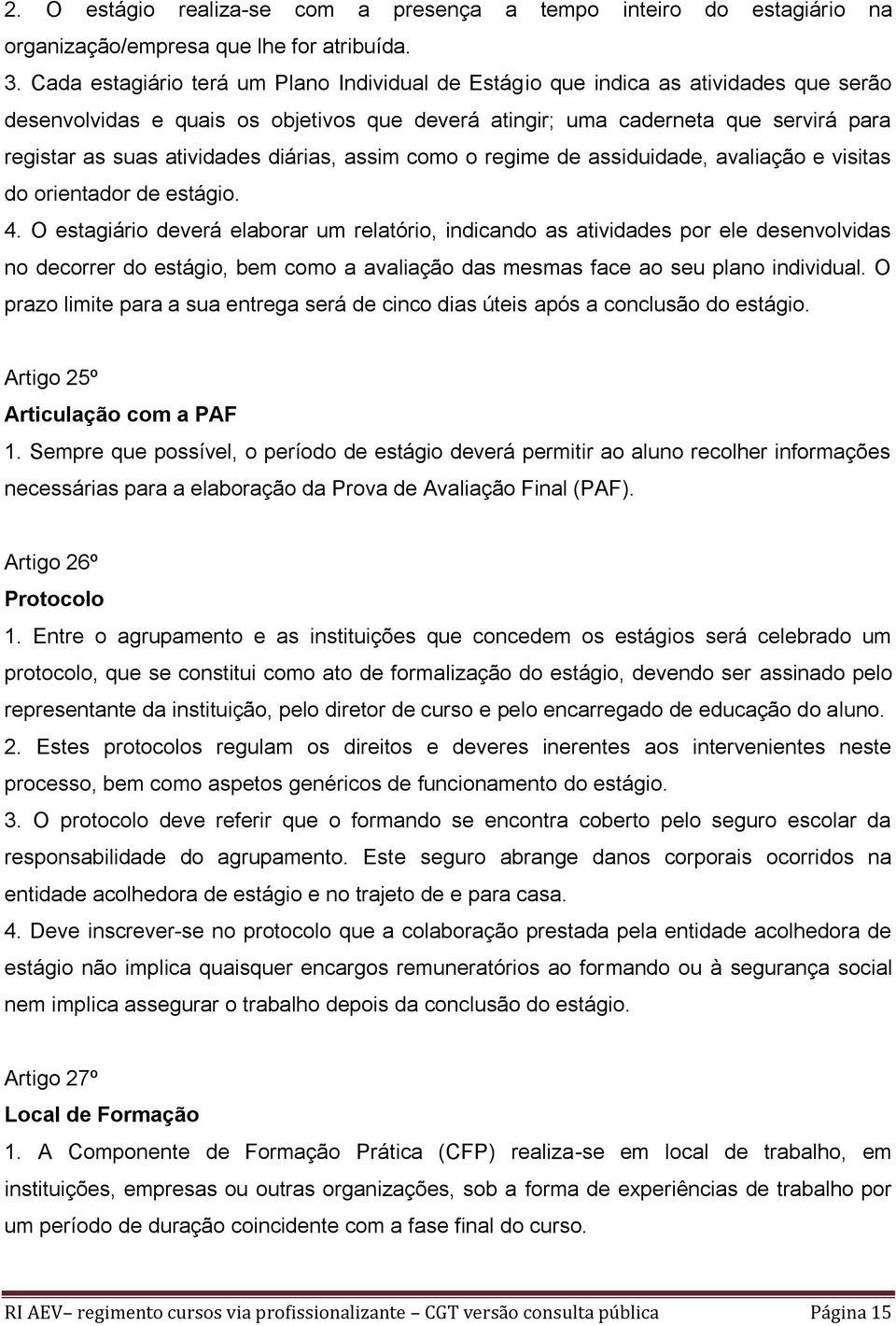 atividades diárias, assim como o regime de assiduidade, avaliação e visitas do orientador de estágio. 4.