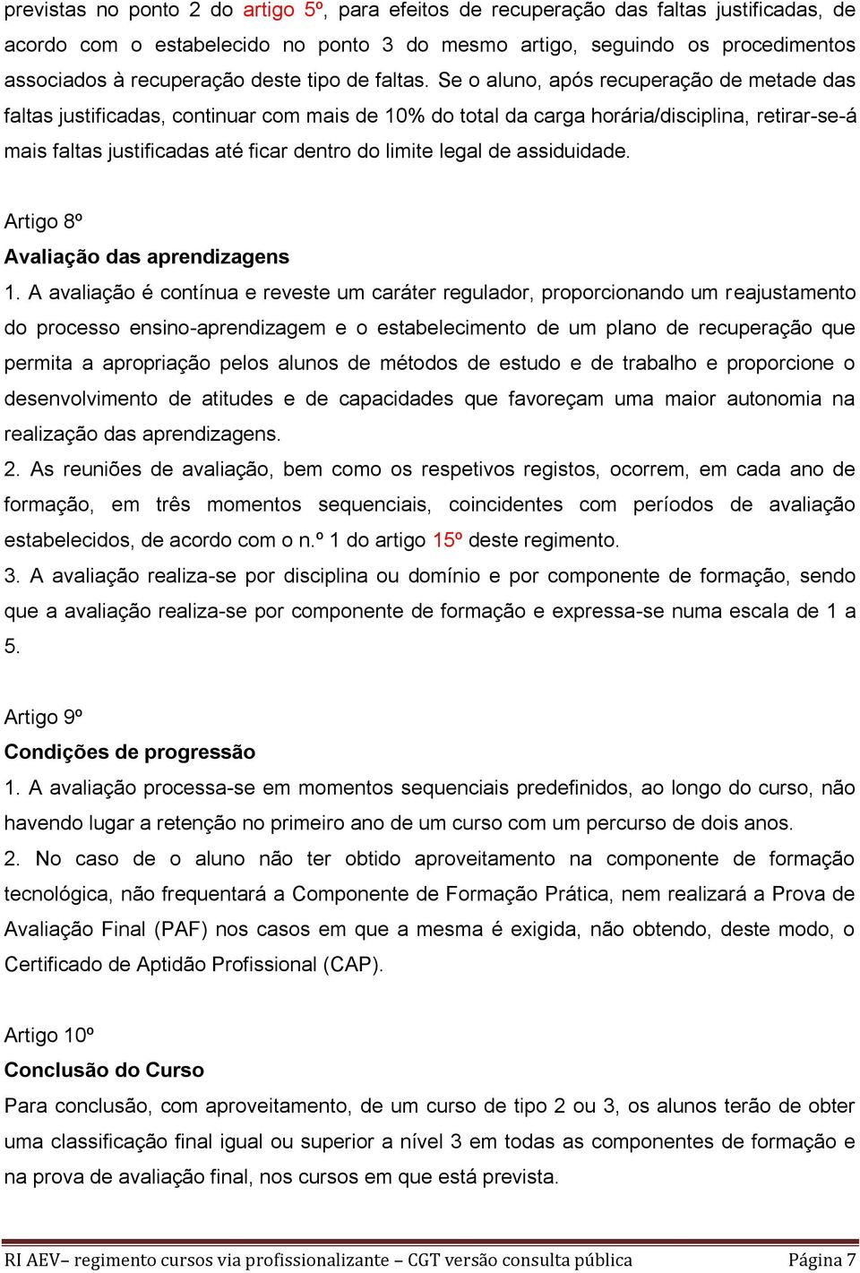 Se o aluno, após recuperação de metade das faltas justificadas, continuar com mais de 10% do total da carga horária/disciplina, retirar-se-á mais faltas justificadas até ficar dentro do limite legal