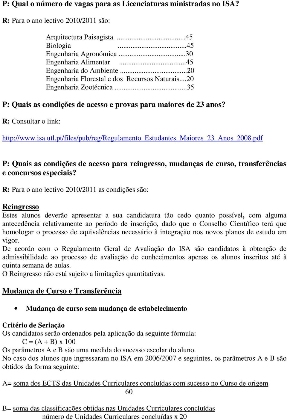 R: Consultar o link: http://www.isa.utl.pt/files/pub/reg/regulamento_estudantes_maiores_23_anos_2008.