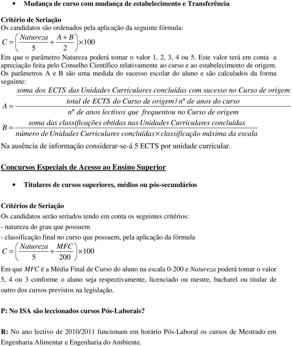 Os parâmetros A e B são uma medida do sucesso escolar do aluno e são calculados da forma seguinte: soma dos ECTS das Unidades Curriculares concluídas com sucesso no Curso de origem total de ECTS do