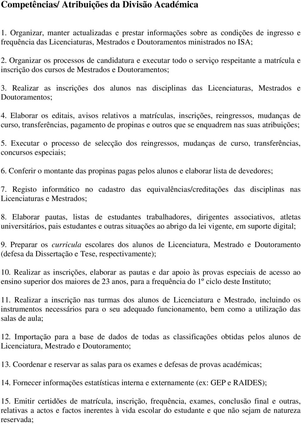 Organizar os processos de candidatura e executar todo o serviço respeitante a matrícula e inscrição dos cursos de Mestrados e Dtoramentos; 3.