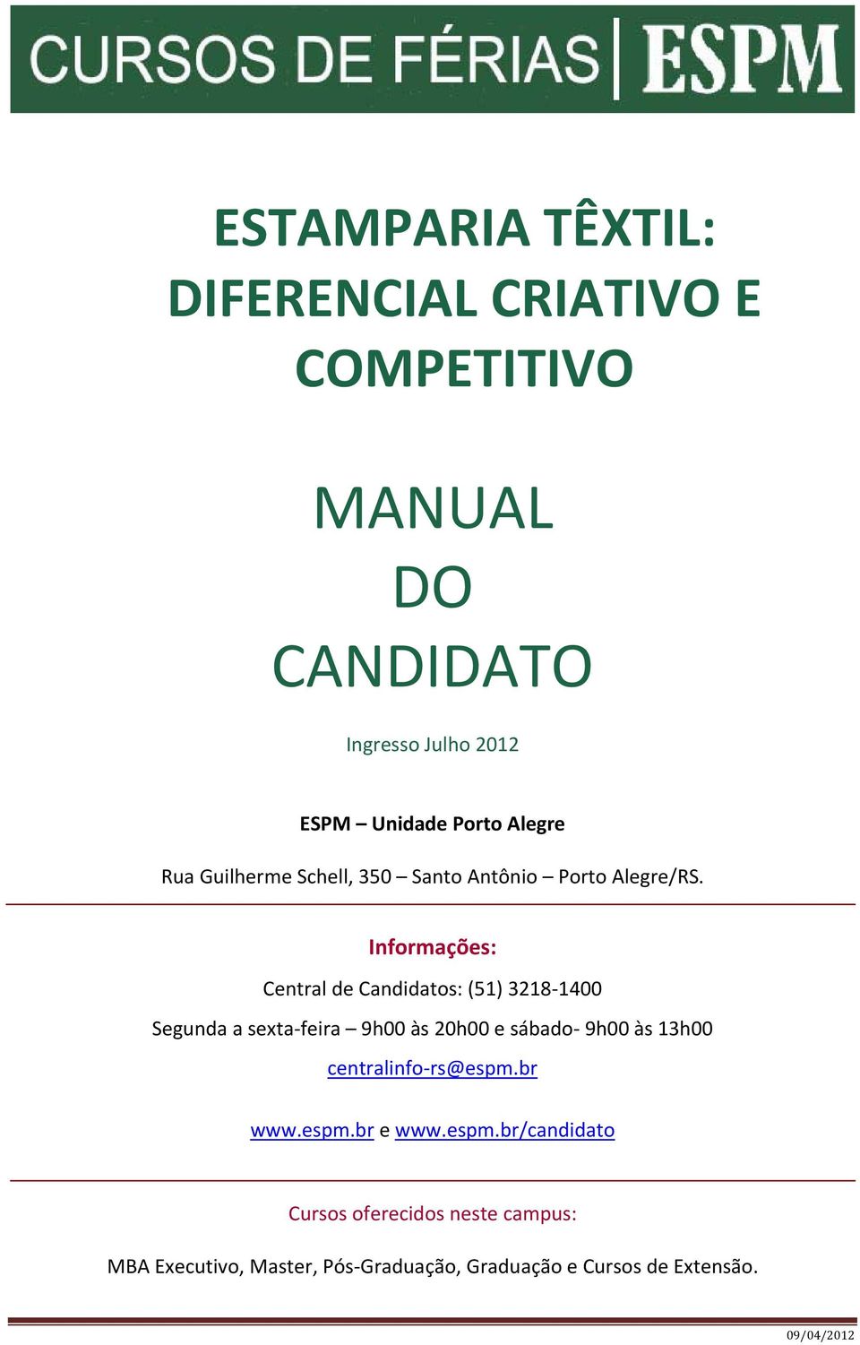 Informações: Central de Candidatos: (51) 3218 1400 Segunda a sexta feira 9h00 às 20h00 e sábado 9h00 às 13h00