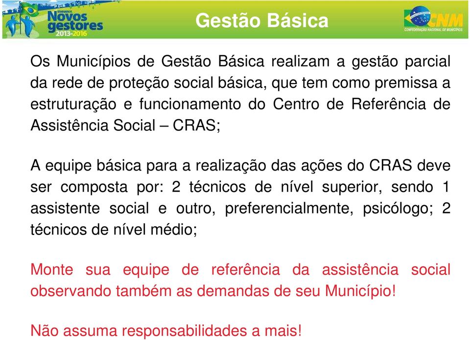 deve ser composta por: 2 técnicos de nível superior, sendo 1 assistente social e outro, preferencialmente, psicólogo; 2 técnicos de