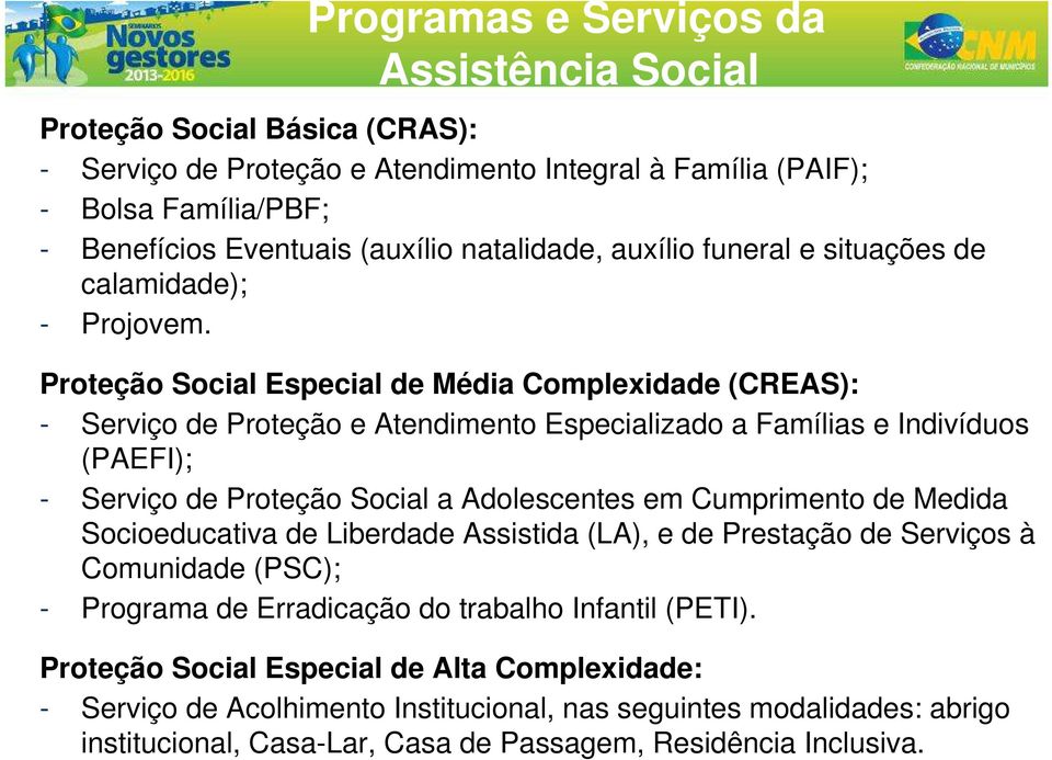 Proteção Social Especial de Média Complexidade (CREAS): - Serviço de Proteção e Atendimento Especializado a Famílias e Indivíduos (PAEFI); - Serviço de Proteção Social a Adolescentes em Cumprimento