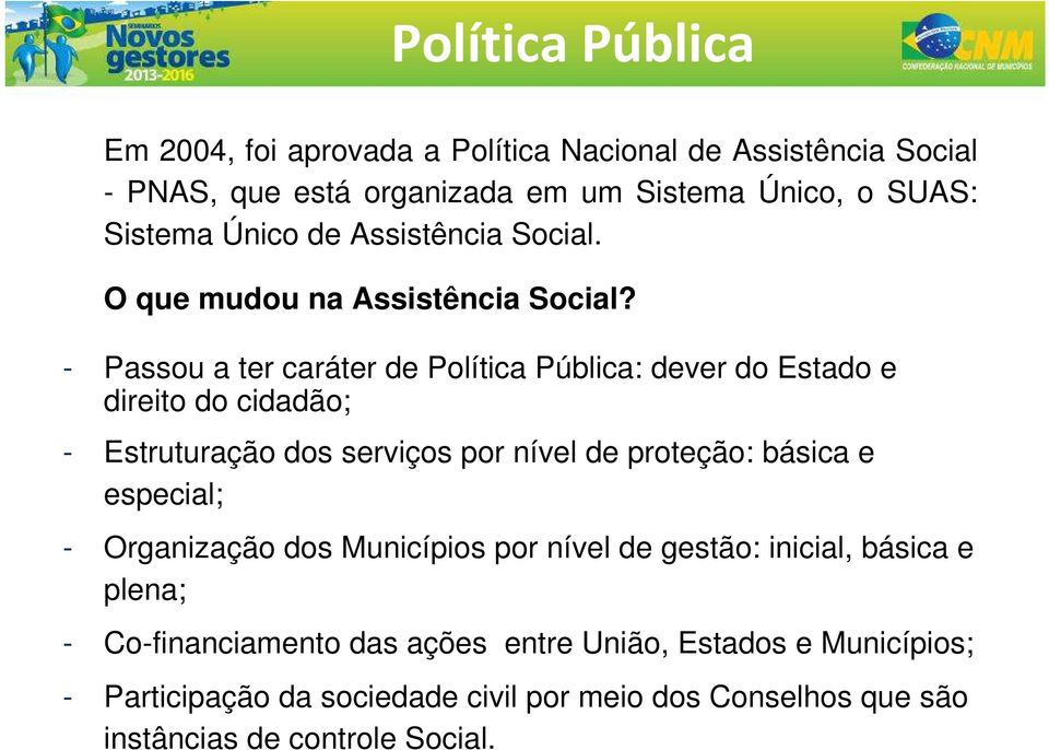 - Passou a ter caráter de Política Pública: dever do Estado e direito do cidadão; - Estruturação dos serviços por nível de proteção: básica e