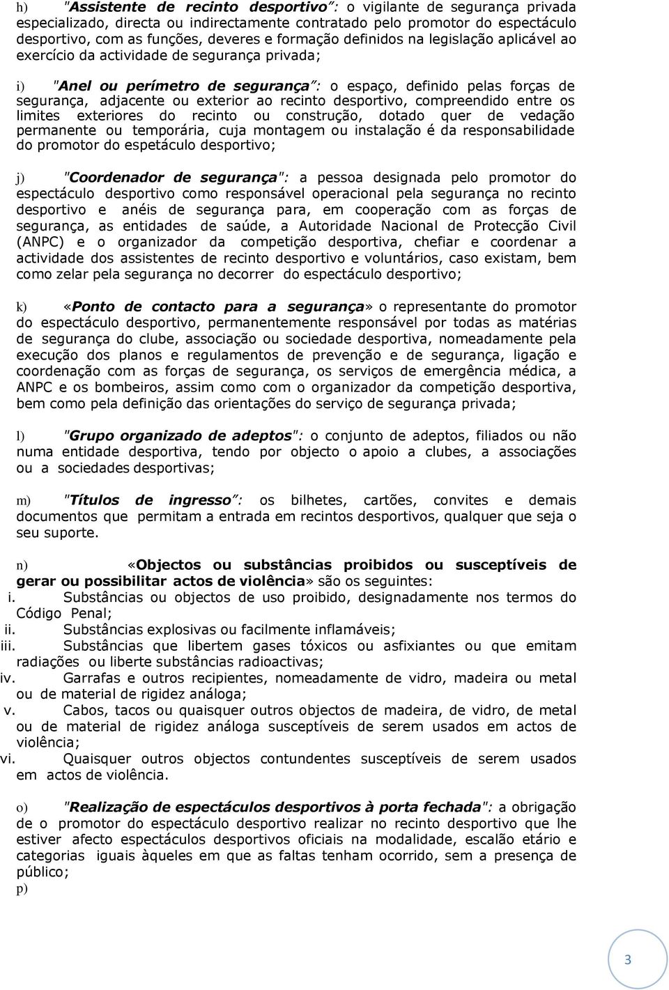 desportivo, compreendido entre os limites exteriores do recinto ou construção, dotado quer de vedação permanente ou temporária, cuja montagem ou instalação é da responsabilidade do promotor do