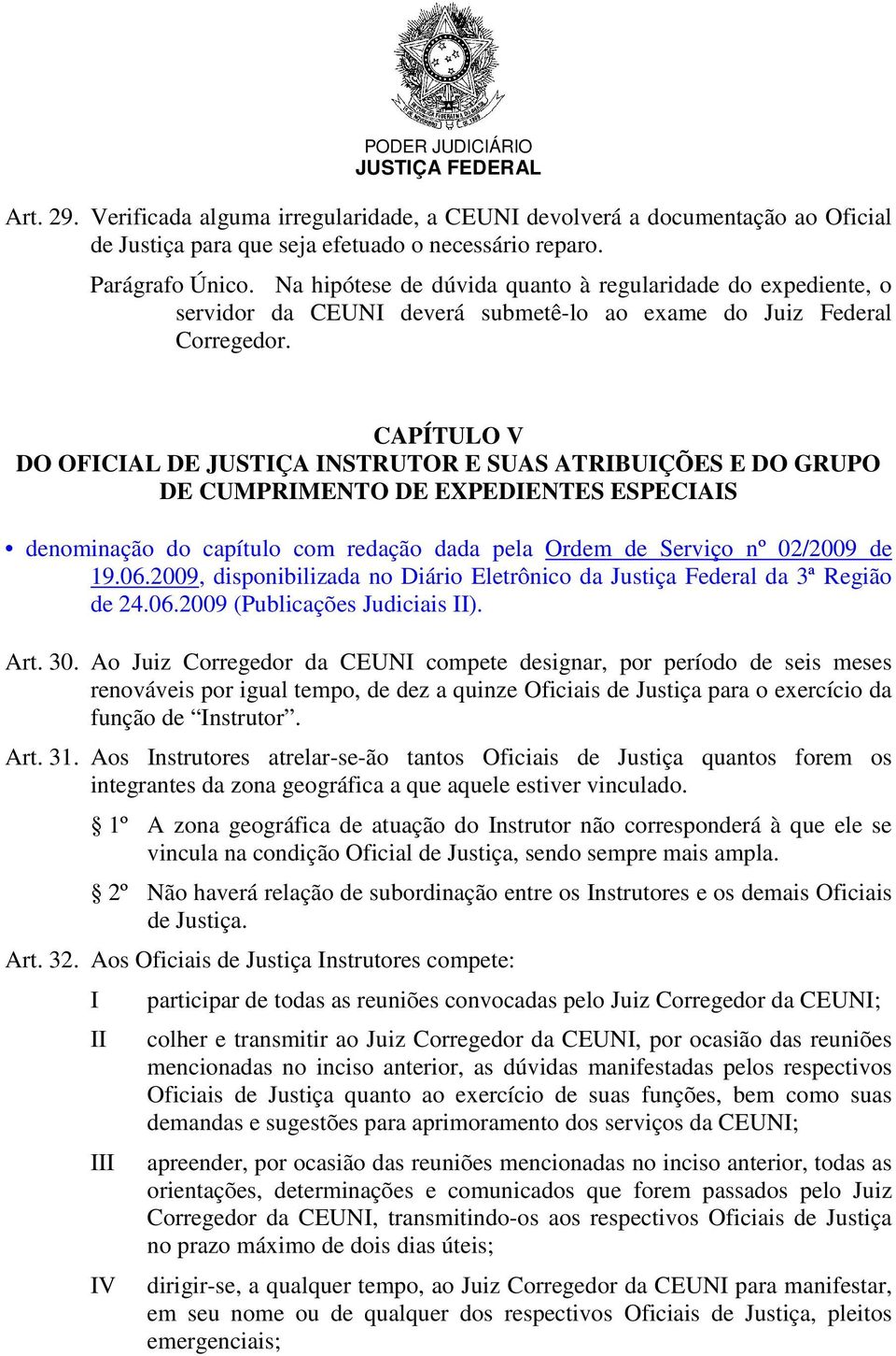 CAPÍTULO V DO OFICIAL DE JUSTIÇA INSTRUTOR E SUAS ATRIBUIÇÕES E DO GRUPO DE CUMPRIMENTO DE EXPEDIENTES ESPECIAIS denominação do capítulo com redação dada pela Ordem de Serviço nº 02/2009 de 19.06.