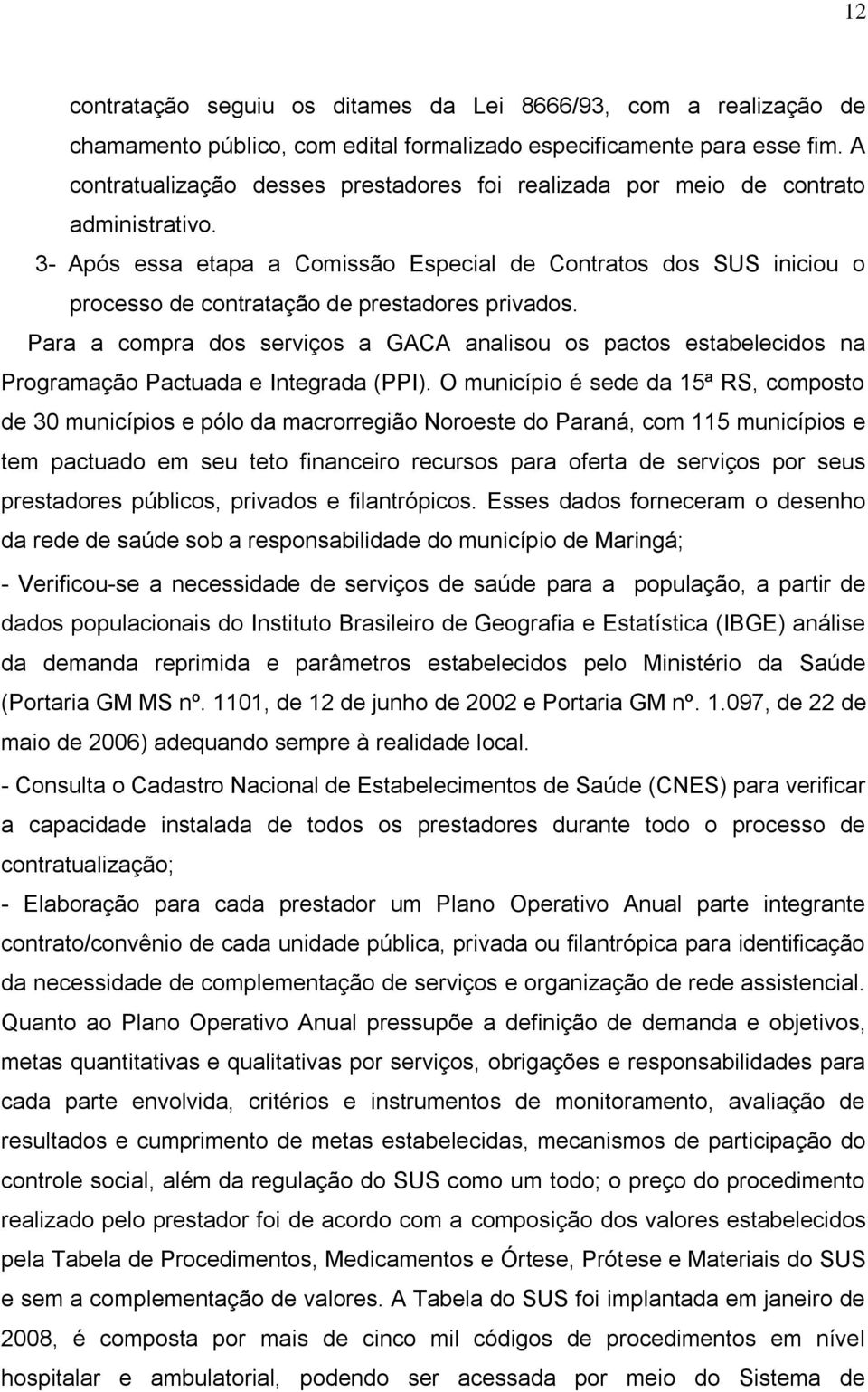 3- Após essa etapa a Comissão Especial de Contratos dos SUS iniciou o processo de contratação de prestadores privados.