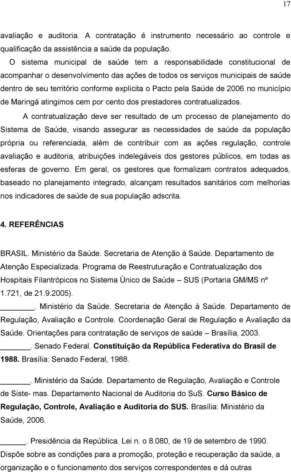 Pacto pela Saúde de 2006 no município de Maringá atingimos cem por cento dos prestadores contratualizados.