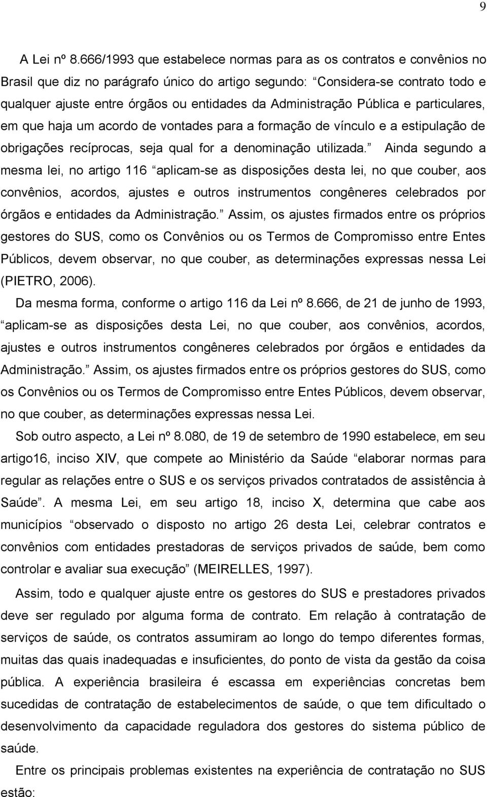 Administração Pública e particulares, em que haja um acordo de vontades para a formação de vínculo e a estipulação de obrigações recíprocas, seja qual for a denominação utilizada.