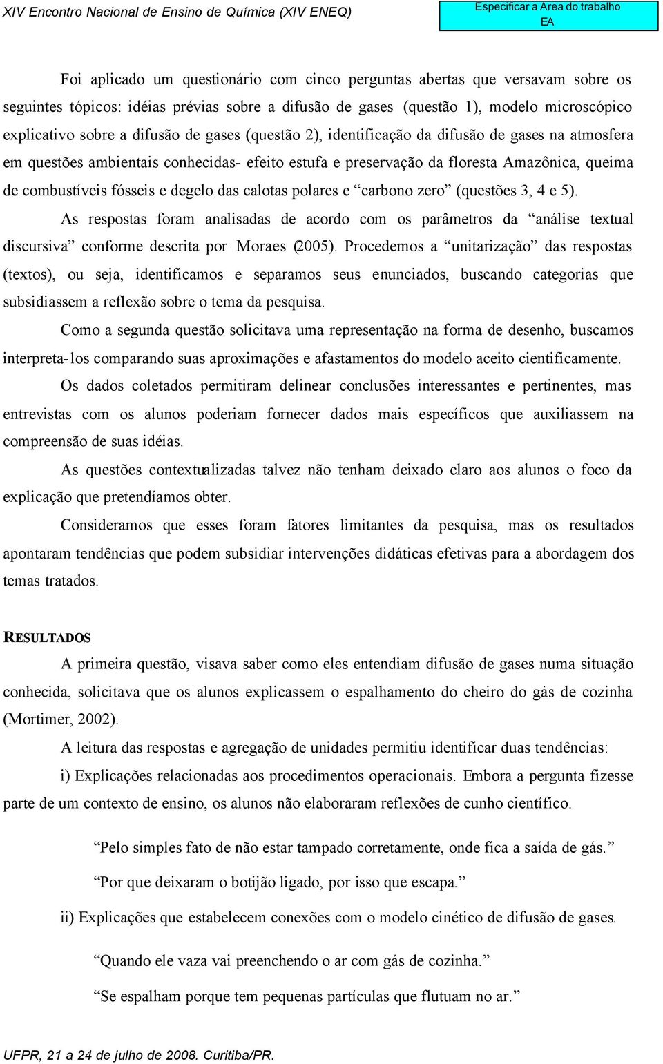 calotas polares e carbono zero (questões 3, 4 e 5). As respostas foram analisadas de acordo com os parâmetros da análise textual discursiva conforme descrita por Moraes (2005).