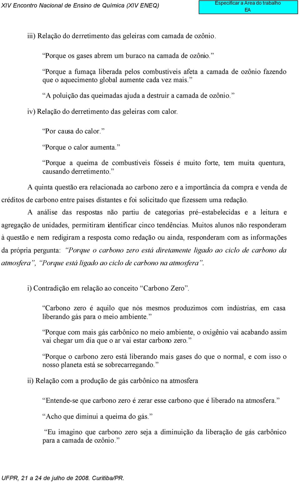 iv) Relação do derretimento das geleiras com calor. Por causa do calor. Porque o calor aumenta. Porque a queima de combustíveis fósseis é muito forte, tem muita quentura, causando derretimento.